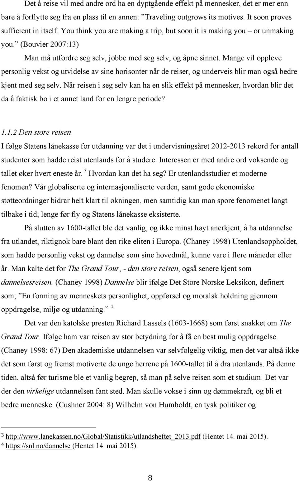 Mange vil oppleve personlig vekst og utvidelse av sine horisonter når de reiser, og underveis blir man også bedre kjent med seg selv.