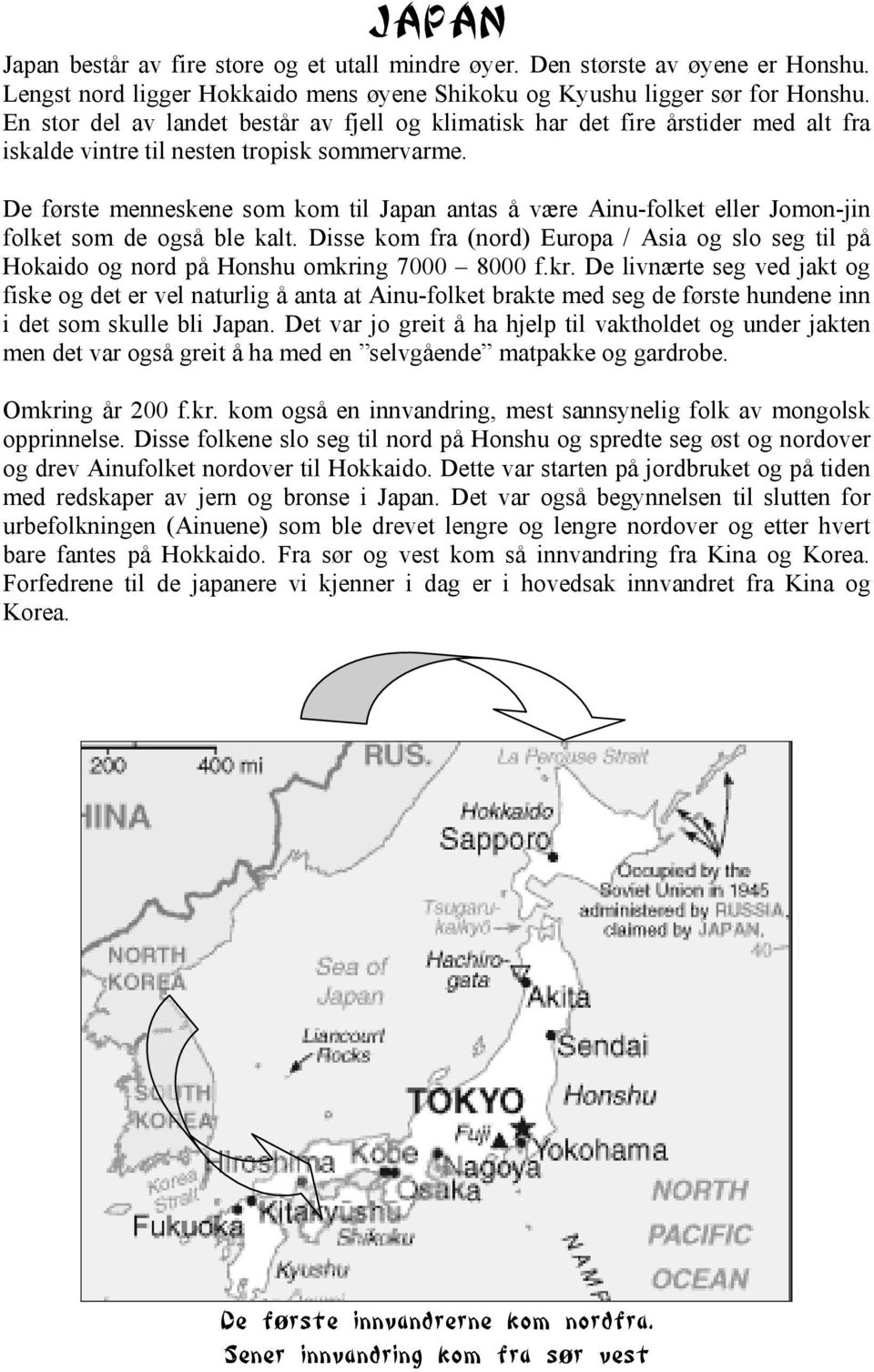 De første menneskene som kom til Japan antas å være Ainu-folket eller Jomon-jin folket som de også ble kalt.