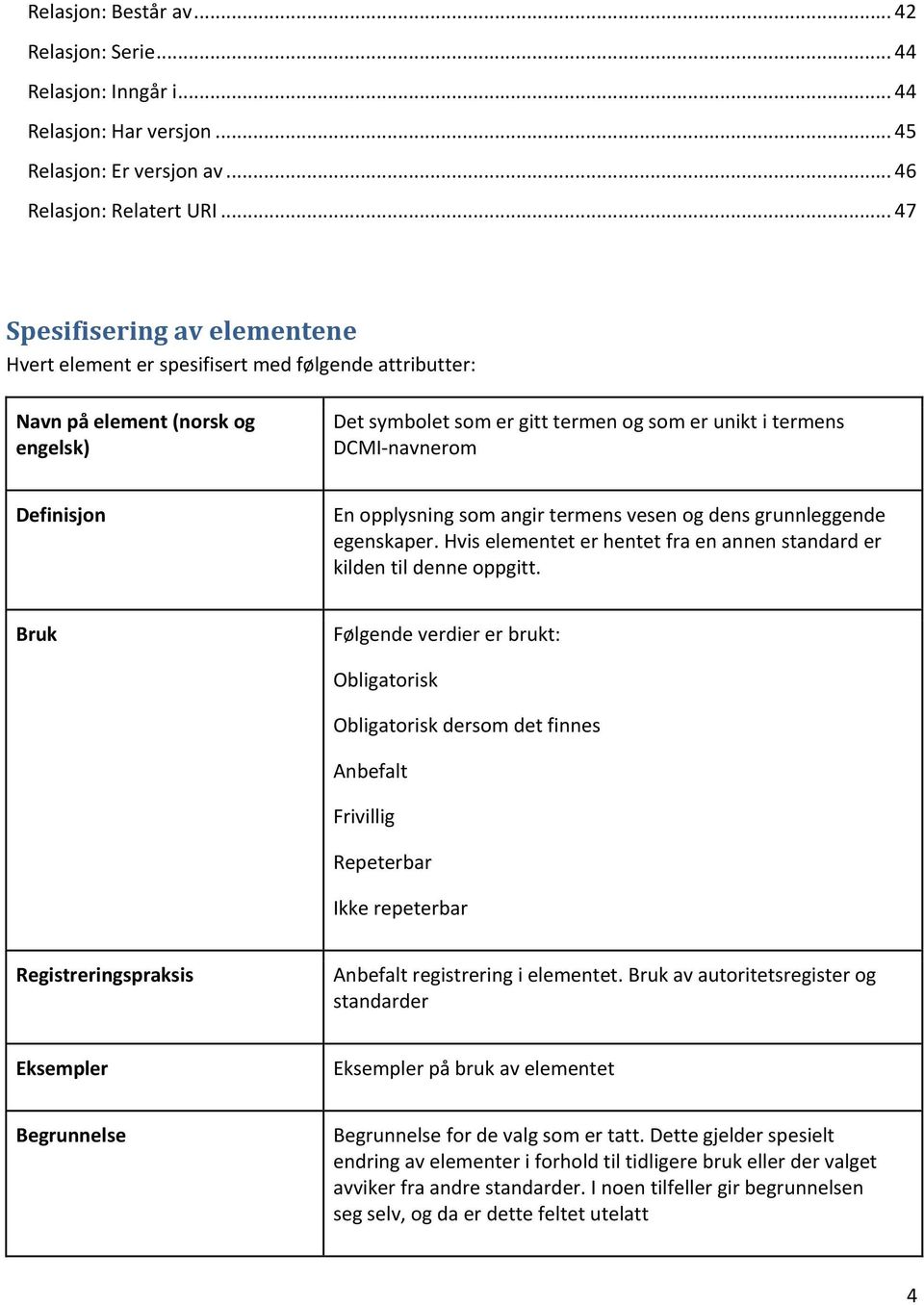 opplysning som angir termens vesen og dens grunnleggende egenskaper. Hvis elementet er hentet fra en annen standard er kilden til denne oppgitt.