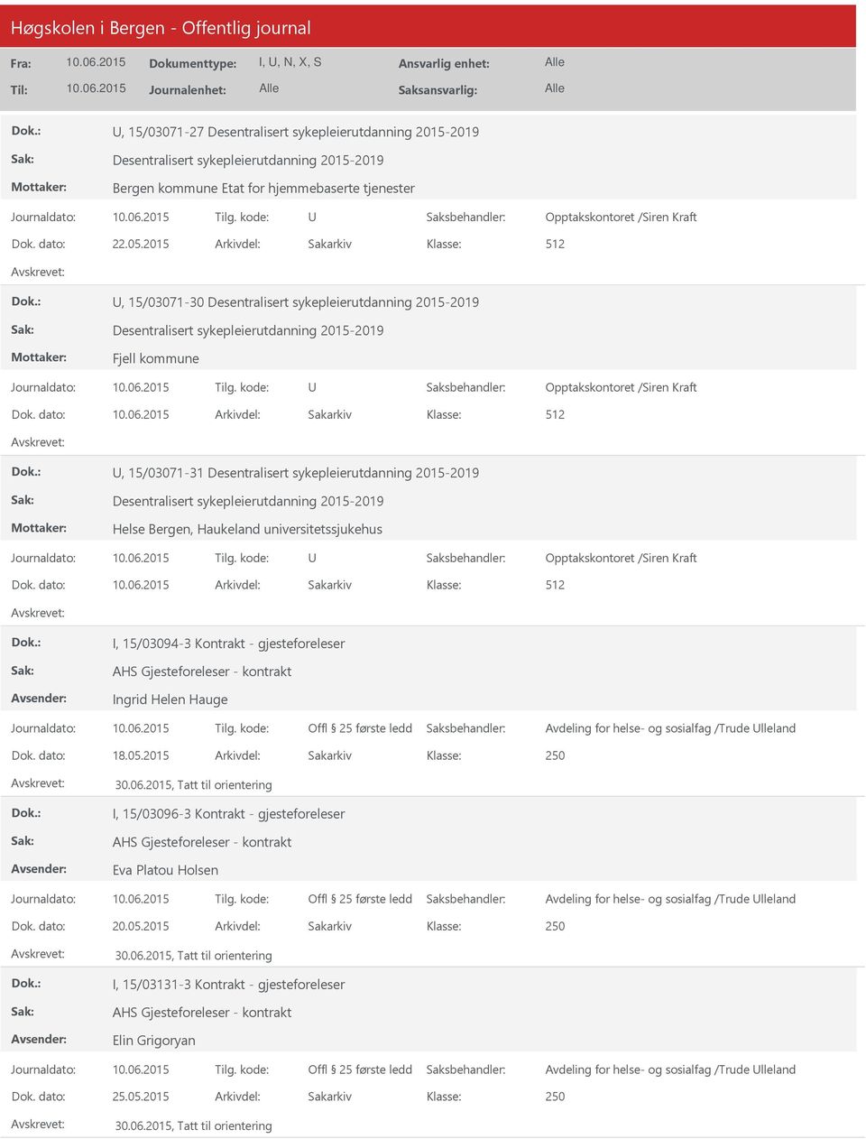 dato: Arkivdel: Sakarkiv 512, 15/03071-31 Desentralisert sykepleierutdanning 2015-2019 Desentralisert sykepleierutdanning 2015-2019 Helse Bergen, Haukeland universitetssjukehus Opptakskontoret /Siren