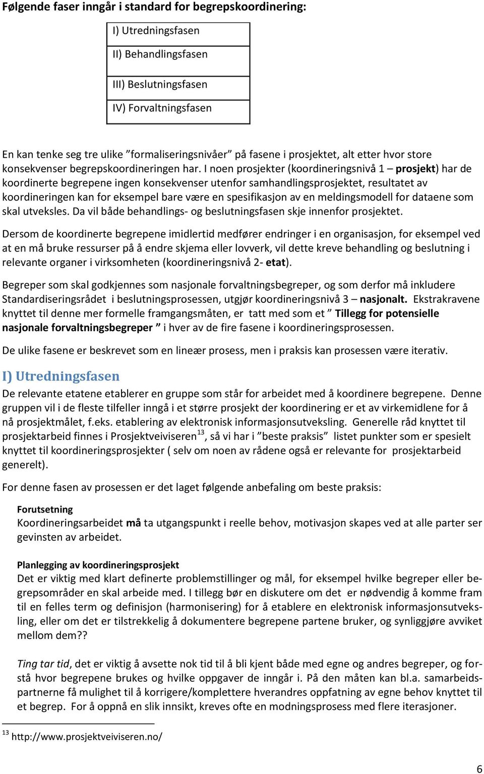 I noen prosjekter (koordineringsnivå 1 prosjekt) har de koordinerte begrepene ingen konsekvenser utenfor samhandlingsprosjektet, resultatet av koordineringen kan for eksempel bare være en