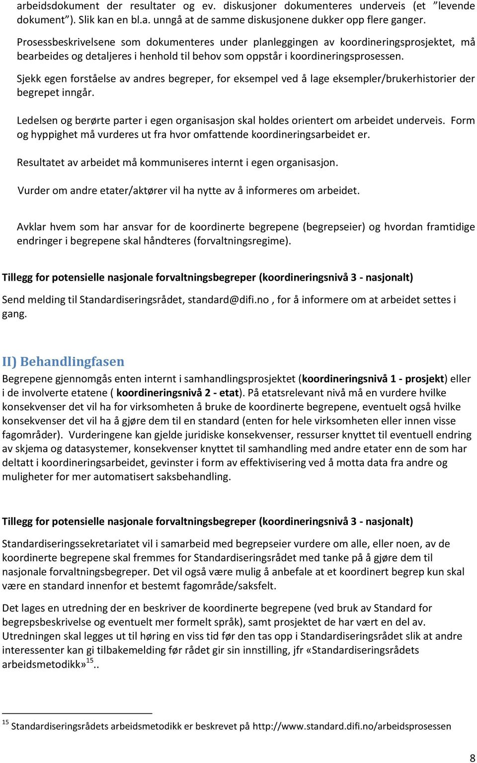 Sjekk egen forståelse av andres begreper, for eksempel ved å lage eksempler/brukerhistorier der begrepet inngår.