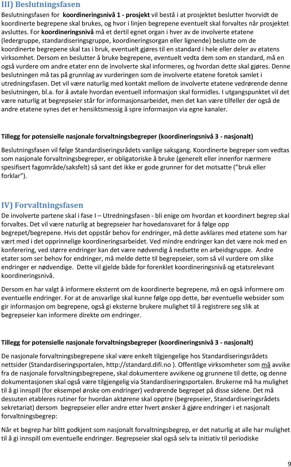 For koordineringsnivå må et dertil egnet organ i hver av de involverte etatene (ledergruppe, standardiseringsgruppe, koordineringsorgan eller lignende) beslutte om de koordinerte begrepene skal tas i