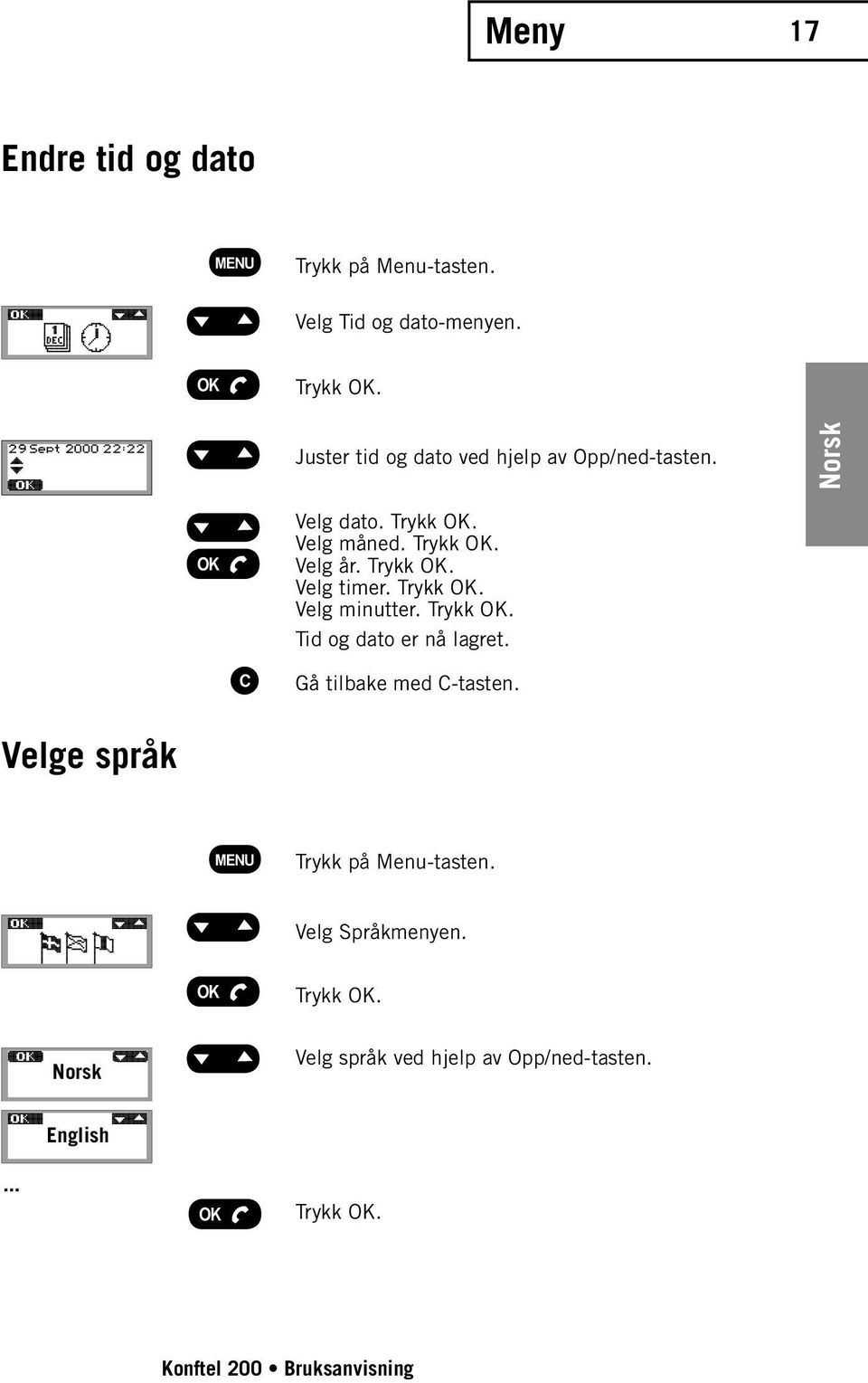 Velg timer. Velg minutter. Tid og dato er nå lagret. Gå tilbake med C-tasten.