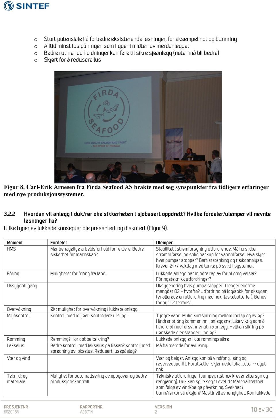 2 Hvrdan vil anlegg i duk/rør øke sikkerheten i sjøbasert ppdrett? Hvilke frdeler/ulemper vil nevnte løsninger ha? Ulike typer av lukkede knsepter ble presentert g diskutert (Figur 9).