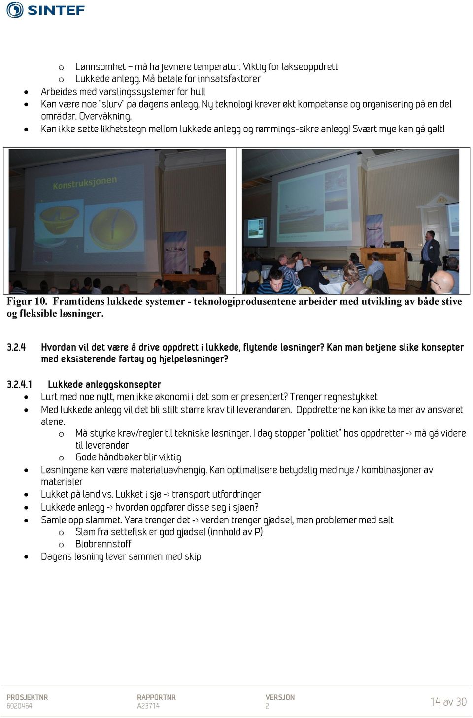 Framtidens lukkede systemer - teknlgiprdusentene arbeider med utvikling av både stive g fleksible løsninger. 3.2.4 Hvrdan vil det være å drive ppdrett i lukkede, flytende løsninger?