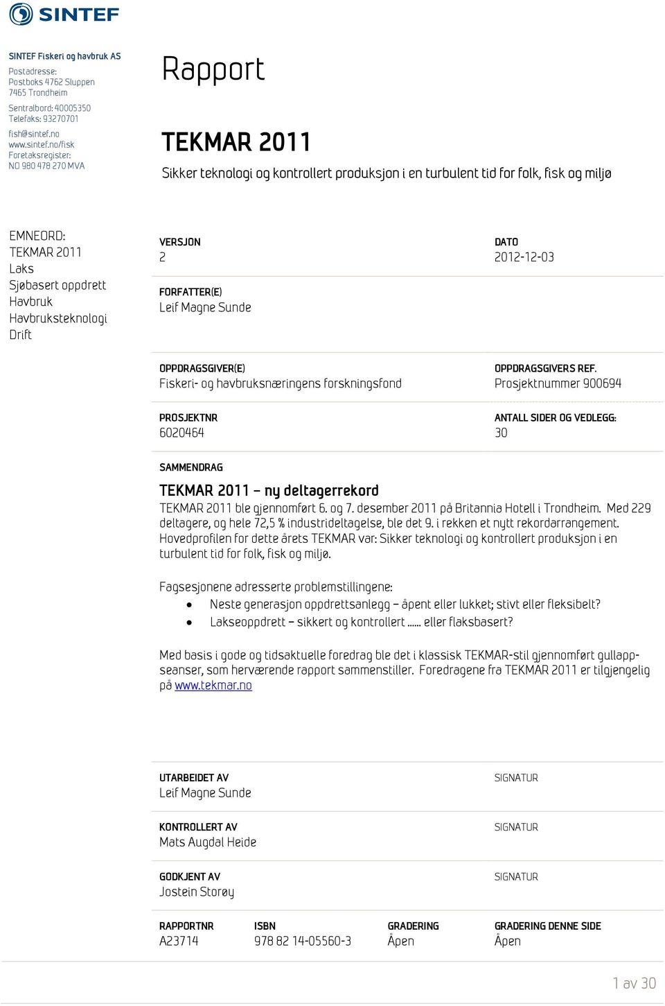 n/fisk Fretaksregister: NO 980 478 270 MVA Rapprt TEKMAR 2011 Sikker teknlgi g kntrllert prduksjn i en turbulent tid fr flk, fisk g miljø EMNEORD: TEKMAR 2011 Laks Sjøbasert ppdrett Havbruk