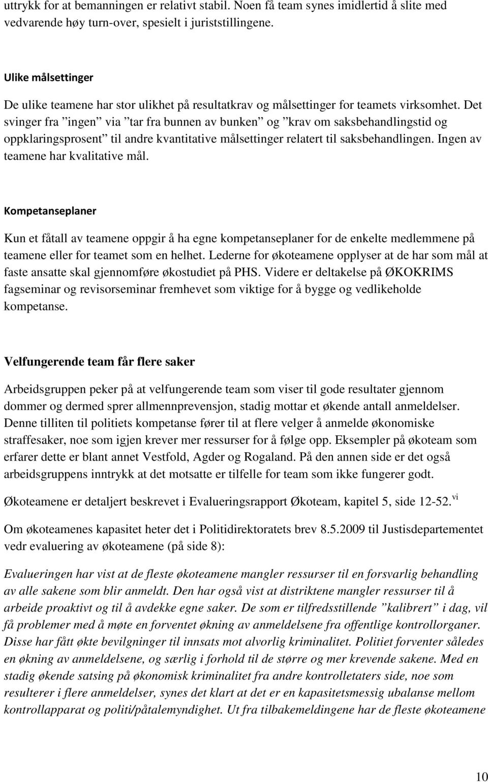 Det svinger fra ingen via tar fra bunnen av bunken og krav om saksbehandlingstid og oppklaringsprosent til andre kvantitative målsettinger relatert til saksbehandlingen.