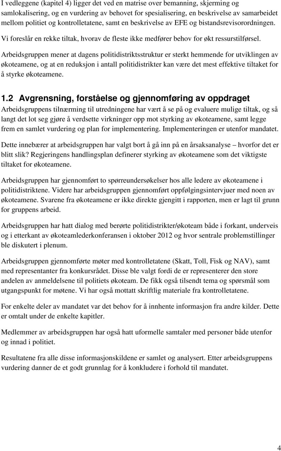 Arbeidsgruppen mener at dagens politidistriktsstruktur er sterkt hemmende for utviklingen av økoteamene, og at en reduksjon i antall politidistrikter kan være det mest effektive tiltaket for å styrke