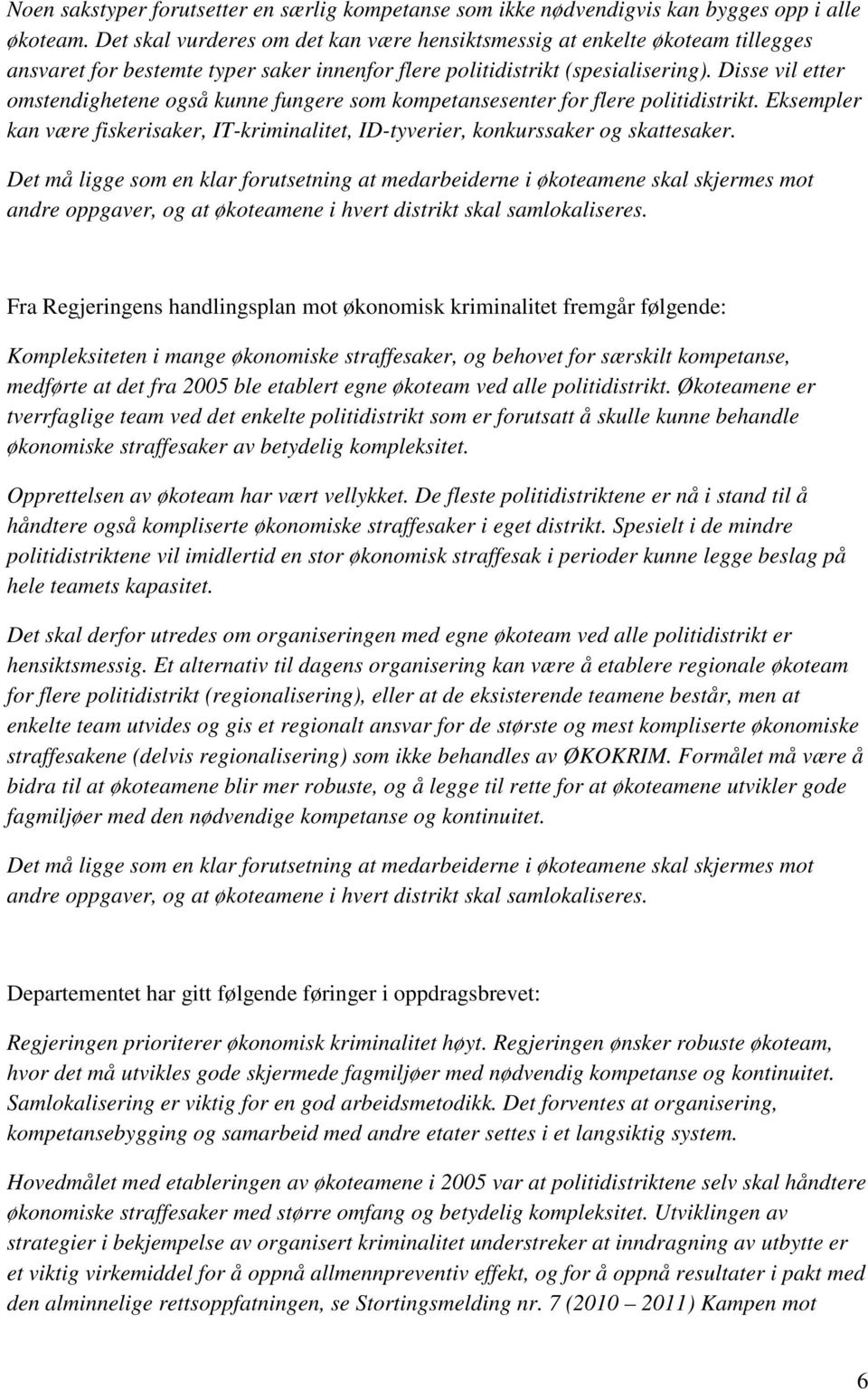 Disse vil etter omstendighetene også kunne fungere som kompetansesenter for flere politidistrikt. Eksempler kan være fiskerisaker, IT-kriminalitet, ID-tyverier, konkurssaker og skattesaker.