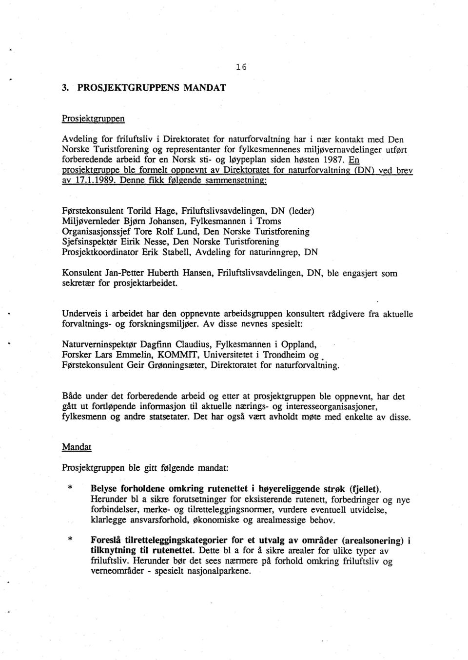 Denne fikk f 1 ende sammensetnin Førstekonsulent Torild Hage, Friluftslivsavdelingen, DN (leder) Miljøvernieder Bjørn Johansen, Fylkesmannen i Troms Organisasjonssjef Tore Rolf Lund, Den Norske