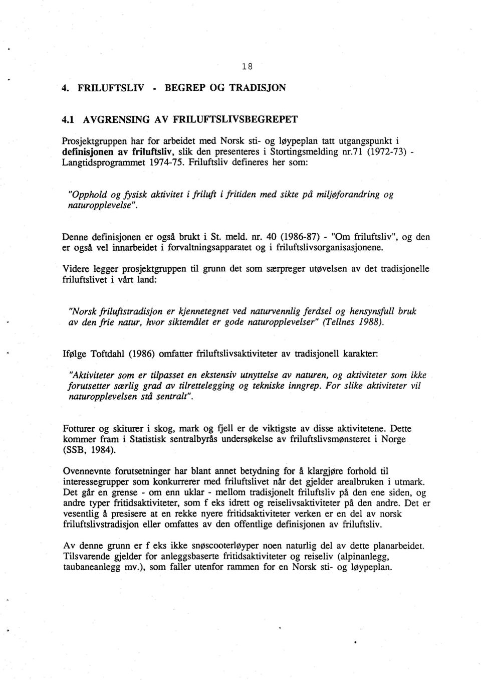 71 (1972-73) - Langtidsprogrammet 1974-75. Friluftsliv defineres her som: "Opphold og fysisk aktivitet i friluft i fritiden med sikte på miljøforandring og naturopplevelse".