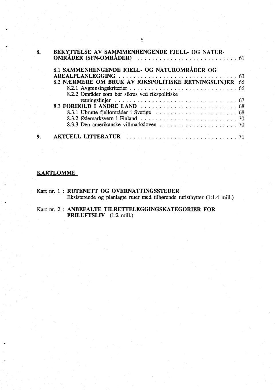 3 FORHOLD I ANDRE LAND 68 8.3.1 Ubrutte fjellområder i Sverige 68 8.3.2 ødemarksvern i Finland 70 8.3.3 Den amerikanske villmarksloven 70 9.