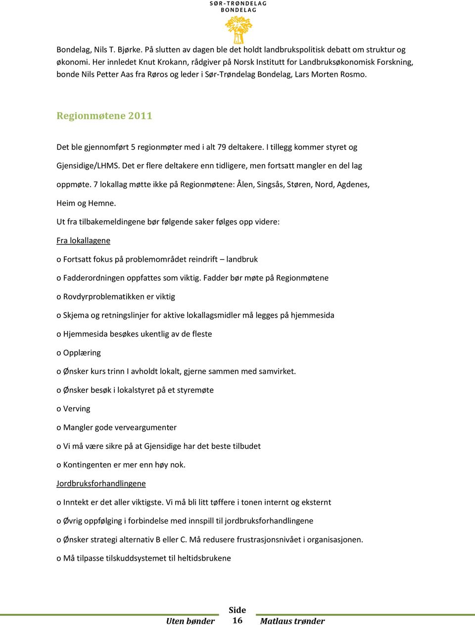 Regionmøtene 2011 Det ble gjennomført 5 regionmøter med i alt 79 deltakere. I tillegg kommer styret og Gjensidige/LHMS. Det er flere deltakere enn tidligere, men fortsatt mangler en del lag oppmøte.