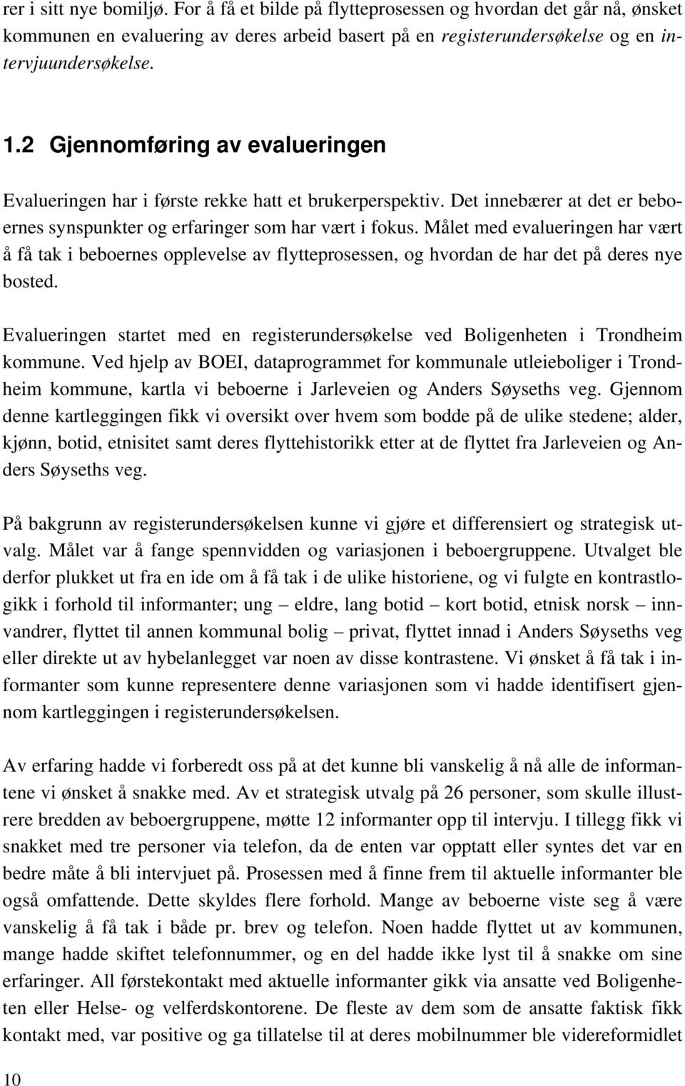 Målet med evalueringen har vært å få tak i beboernes opplevelse av flytteprosessen, og hvordan de har det på deres nye bosted.