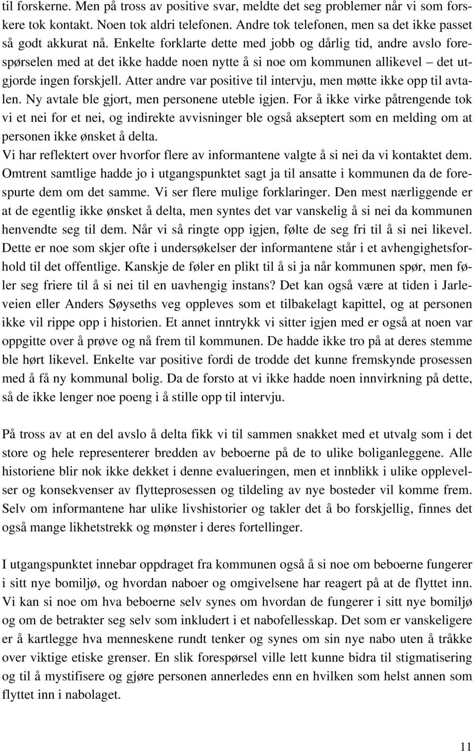 Atter andre var positive til intervju, men møtte ikke opp til avtalen. Ny avtale ble gjort, men personene uteble igjen.