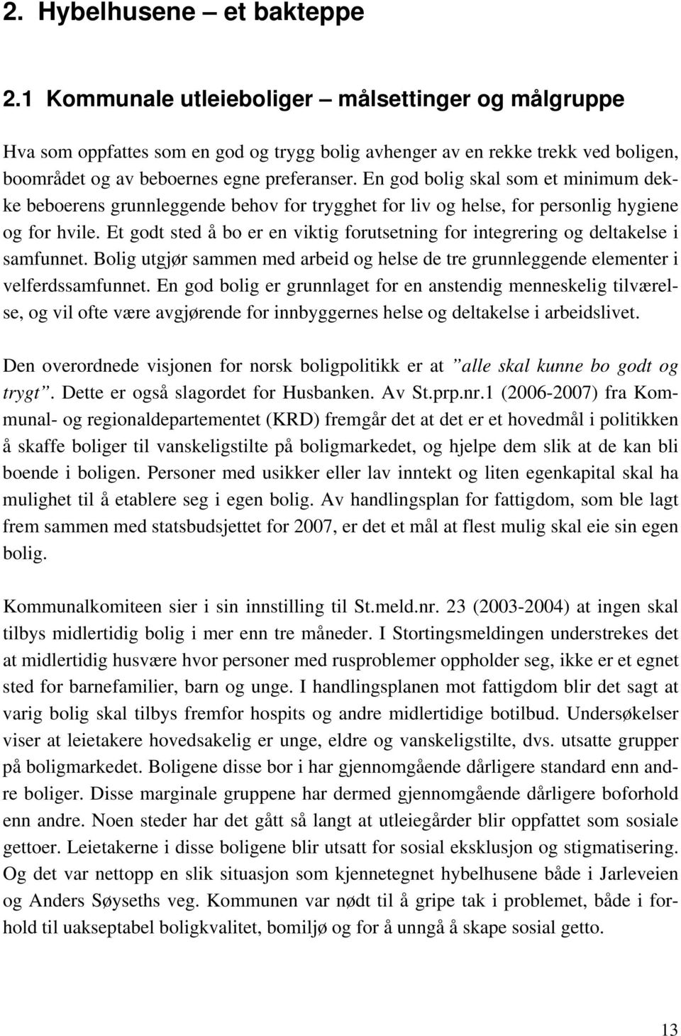 En god bolig skal som et minimum dekke beboerens grunnleggende behov for trygghet for liv og helse, for personlig hygiene og for hvile.