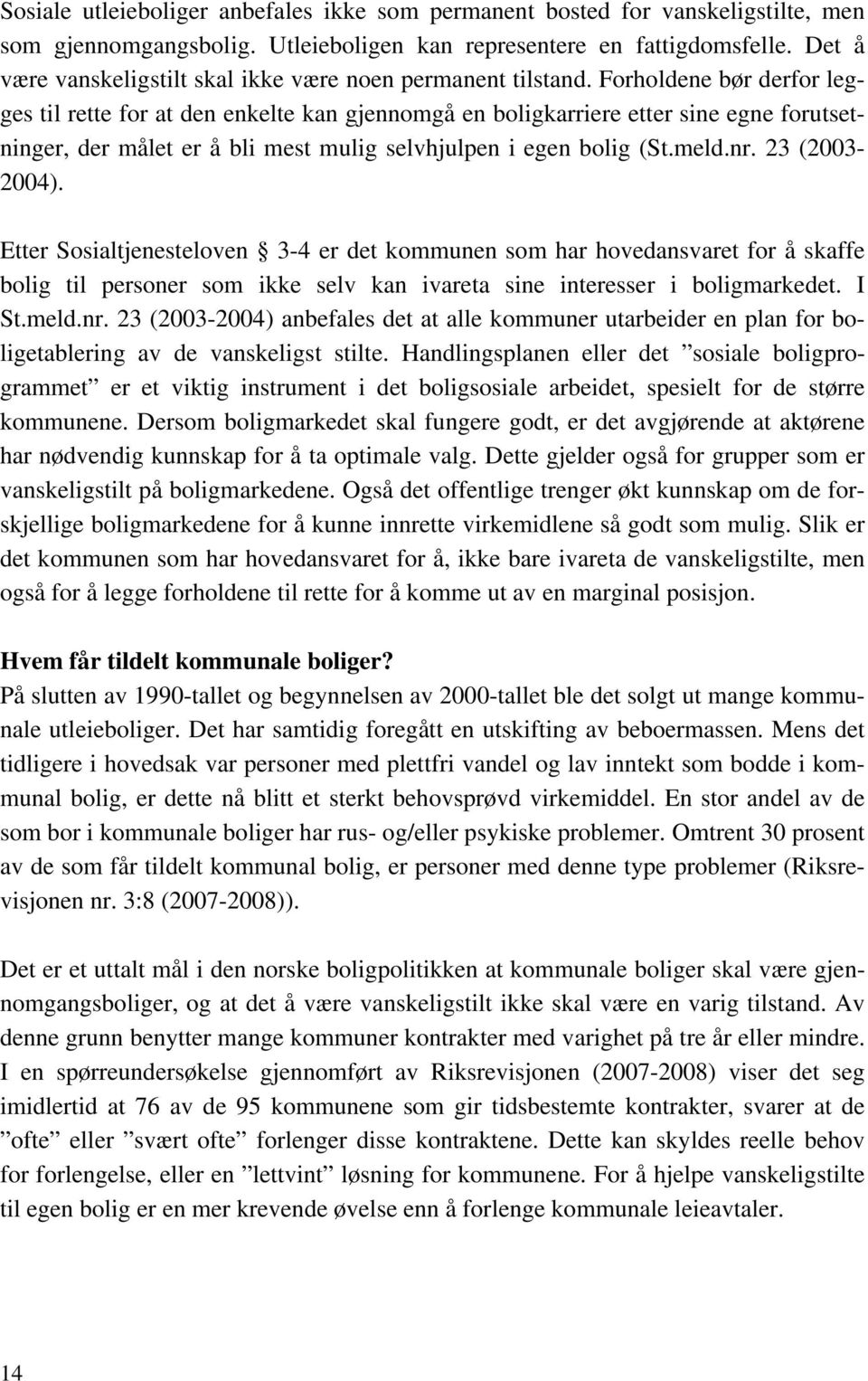 Forholdene bør derfor legges til rette for at den enkelte kan gjennomgå en boligkarriere etter sine egne forutsetninger, der målet er å bli mest mulig selvhjulpen i egen bolig (St.meld.nr.