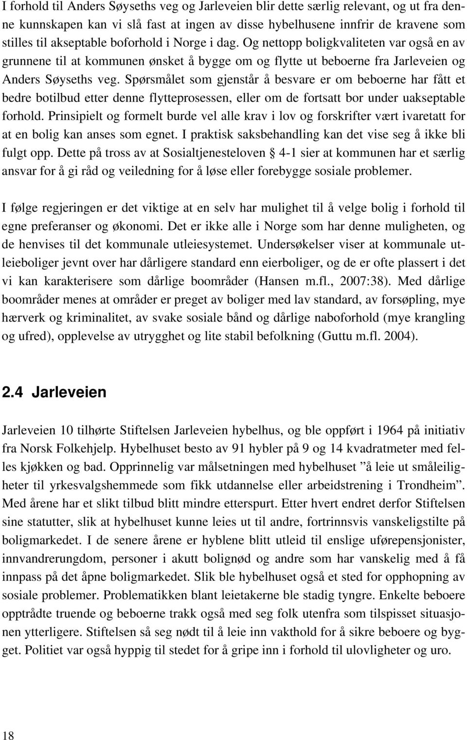 Spørsmålet som gjenstår å besvare er om beboerne har fått et bedre botilbud etter denne flytteprosessen, eller om de fortsatt bor under uakseptable forhold.