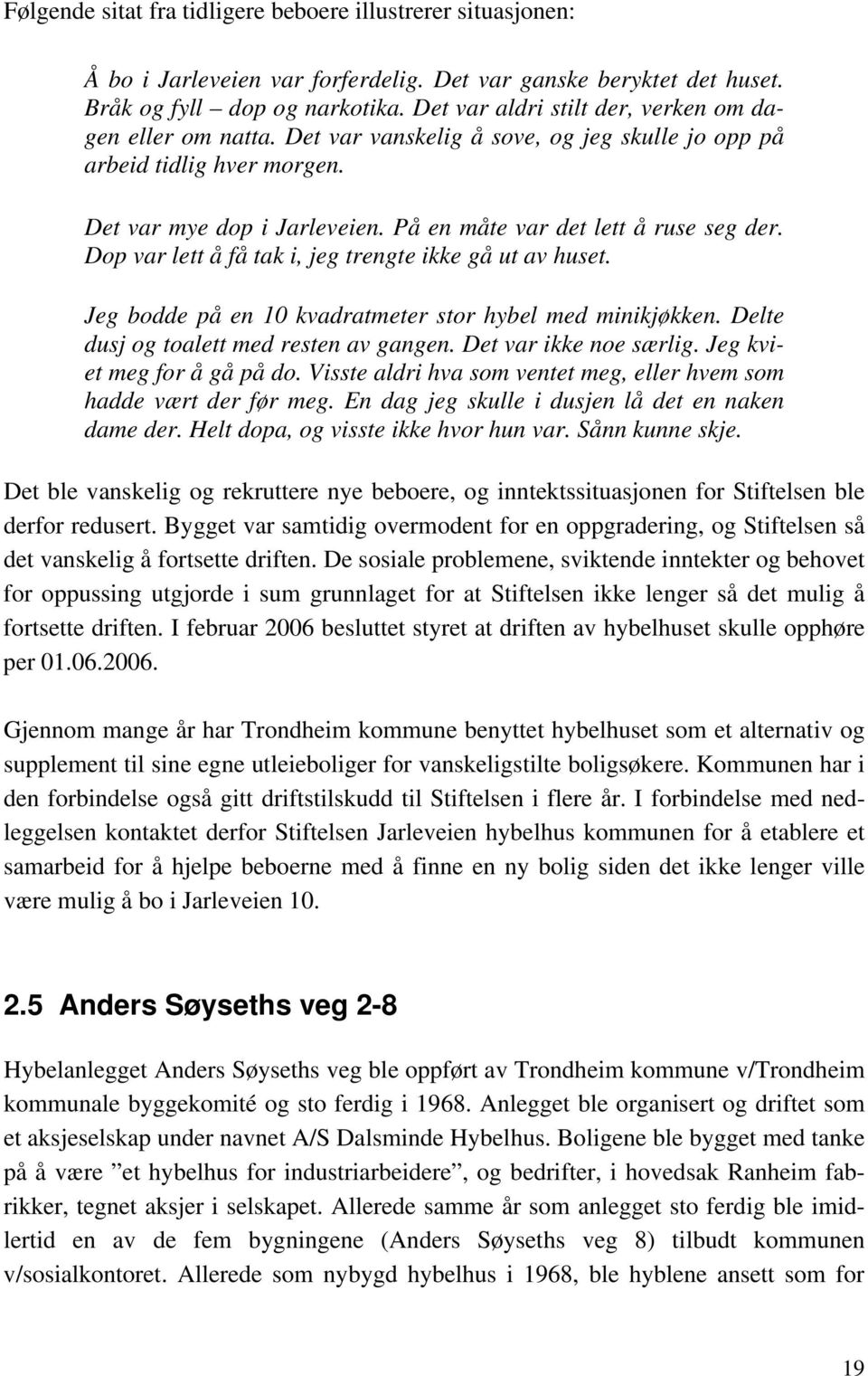 På en måte var det lett å ruse seg der. Dop var lett å få tak i, jeg trengte ikke gå ut av huset. Jeg bodde på en 10 kvadratmeter stor hybel med minikjøkken.