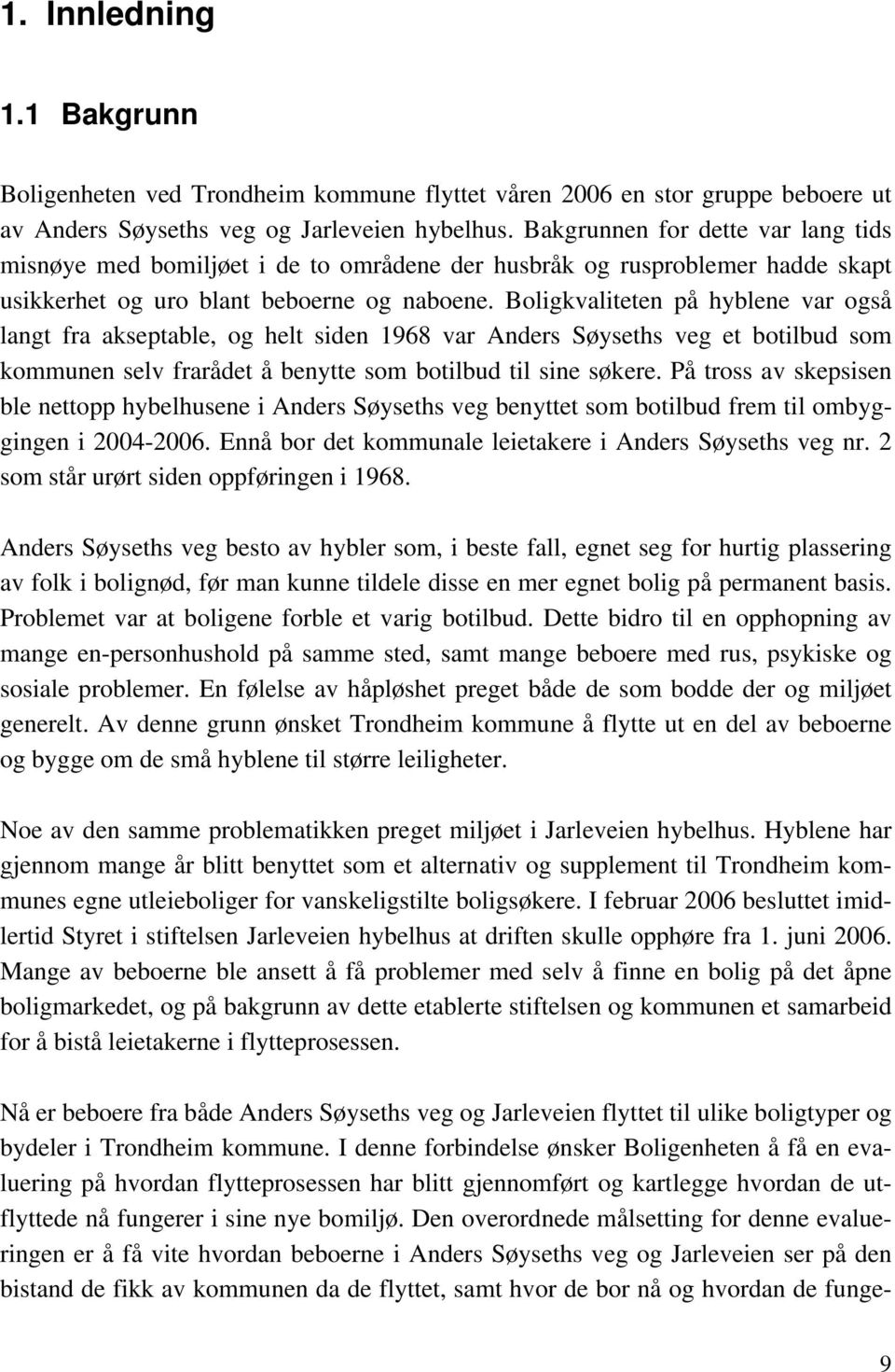 Boligkvaliteten på hyblene var også langt fra akseptable, og helt siden 1968 var Anders Søyseths veg et botilbud som kommunen selv frarådet å benytte som botilbud til sine søkere.