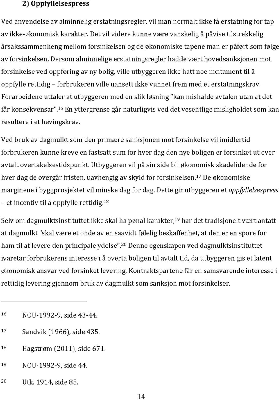 Dersom alminnelige erstatningsregler hadde vært hovedsanksjonen mot forsinkelse ved oppføring av ny bolig, ville utbyggeren ikke hatt noe incitament til å oppfylle rettidig forbrukeren ville uansett