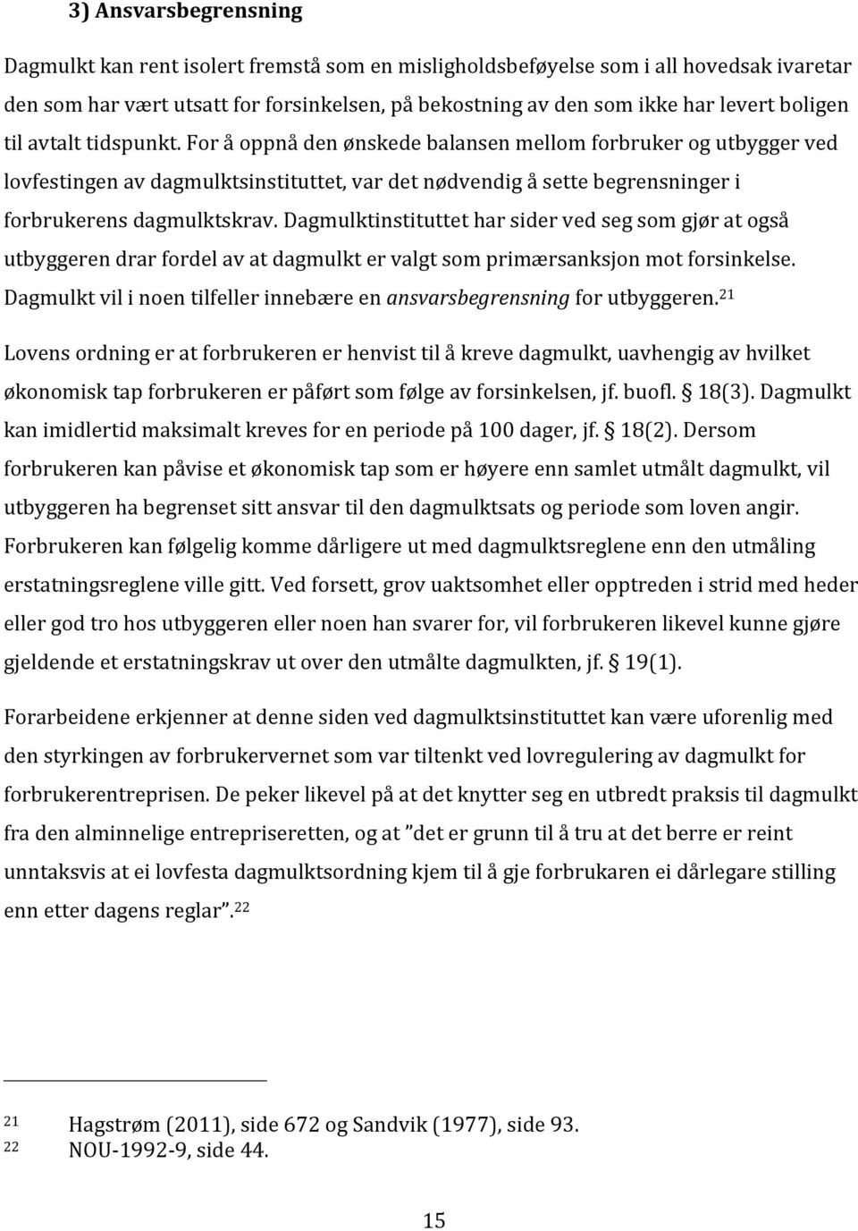 For å oppnå den ønskede balansen mellom forbruker og utbygger ved lovfestingen av dagmulktsinstituttet, var det nødvendig å sette begrensninger i forbrukerens dagmulktskrav.