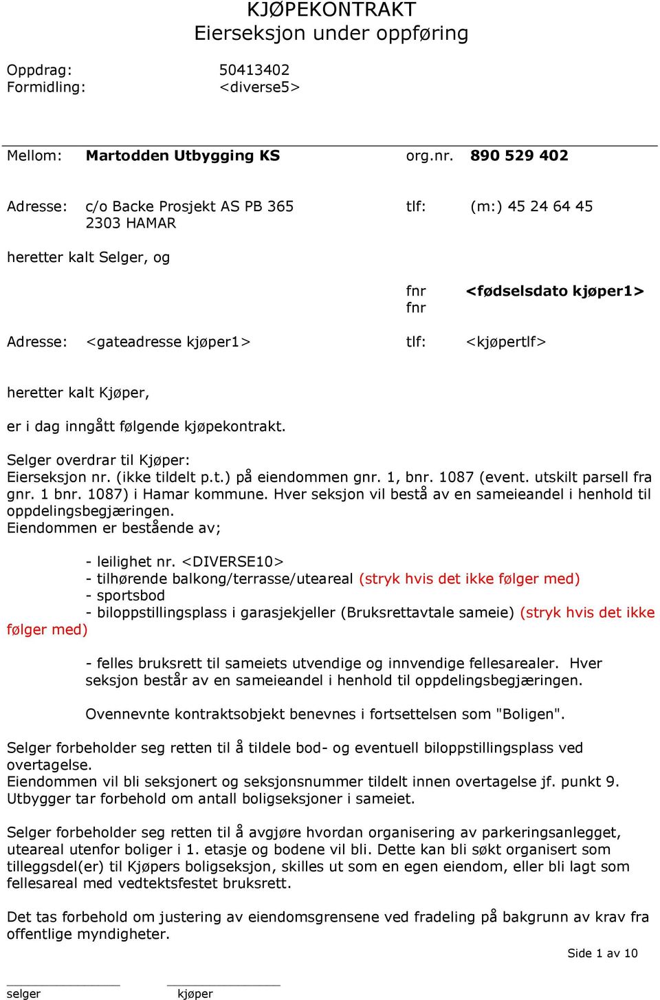 inngått følgende kjøpekontrakt. Selger overdrar til Kjøper: Eierseksjon nr. (ikke tildelt p.t.) på eiendommen gnr. 1, bnr. 1087 (event. utskilt parsell fra gnr. 1 bnr. 1087) i Hamar kommune.