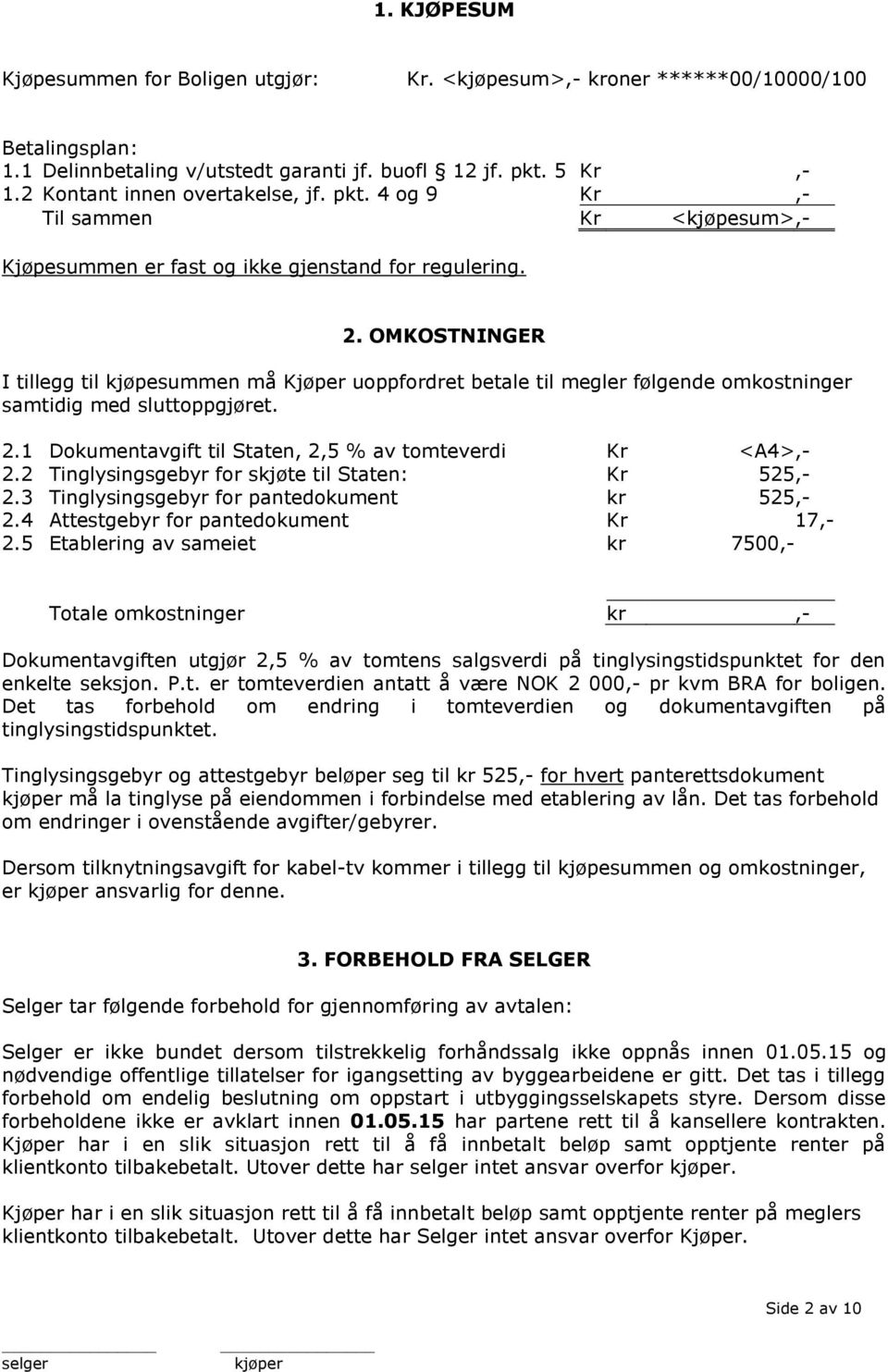 OMKOSTNINGER I tillegg til kjøpesummen må Kjøper uoppfordret betale til megler følgende omkostninger samtidig med sluttoppgjøret. 2.1 Dokumentavgift til Staten, 2,5 % av tomteverdi Kr <A4>,- 2.