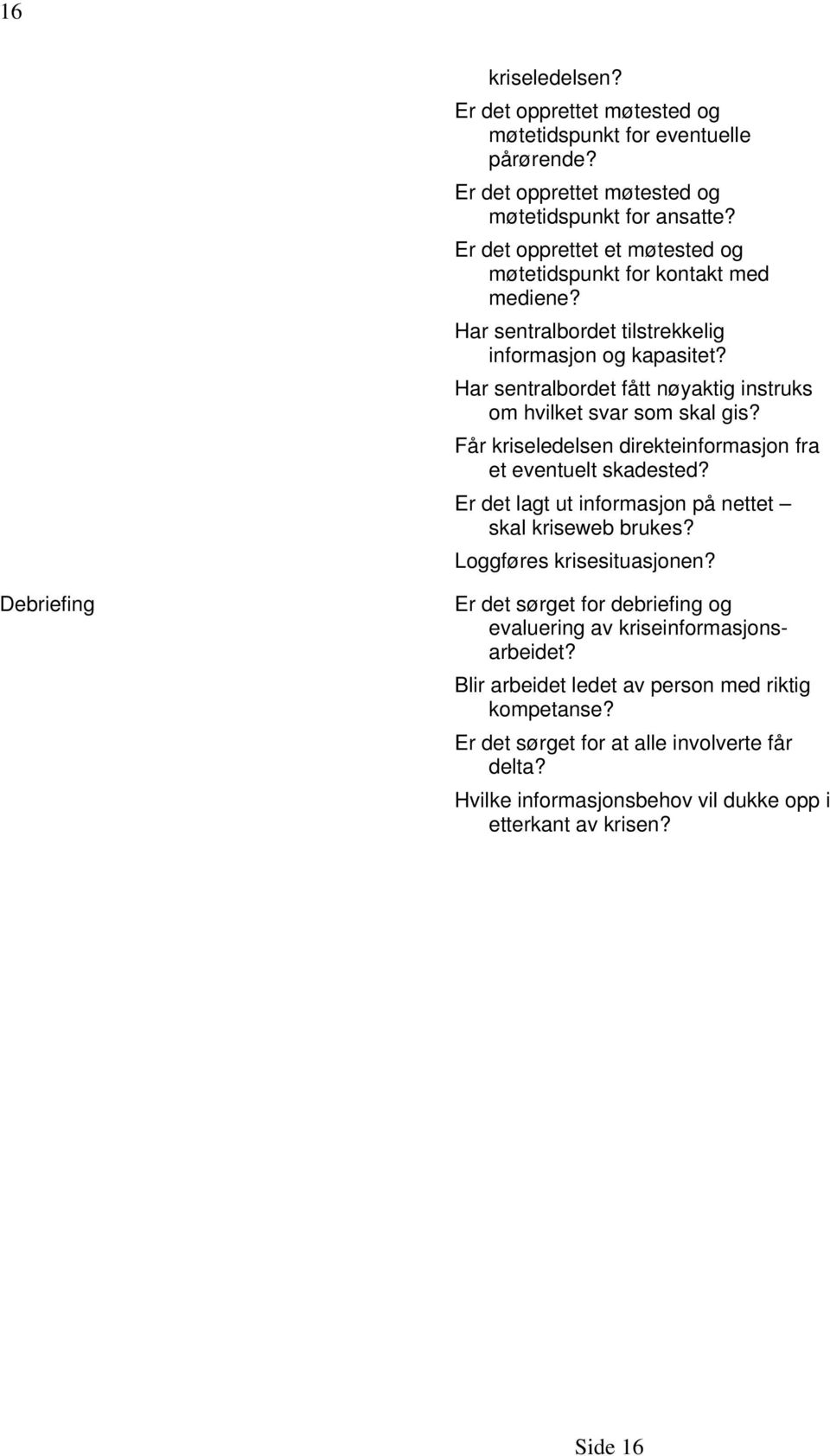 Har sentralbordet fått nøyaktig instruks om hvilket svar som skal gis? Får kriseledelsen direkteinformasjon fra et eventuelt skadested?