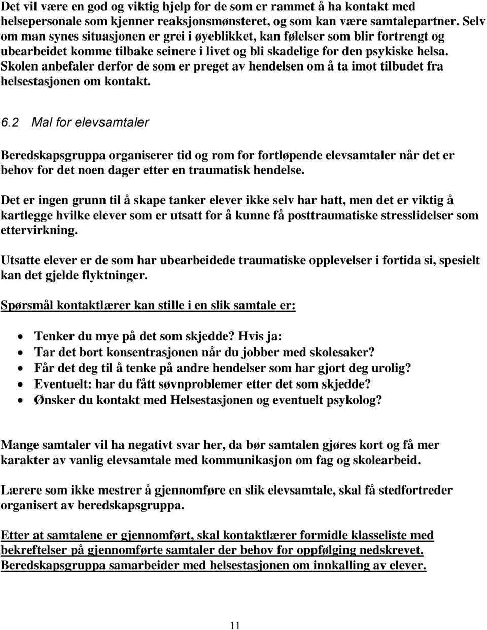 Skolen anbefaler derfor de som er preget av hendelsen om å ta imot tilbudet fra helsestasjonen om kontakt. 6.