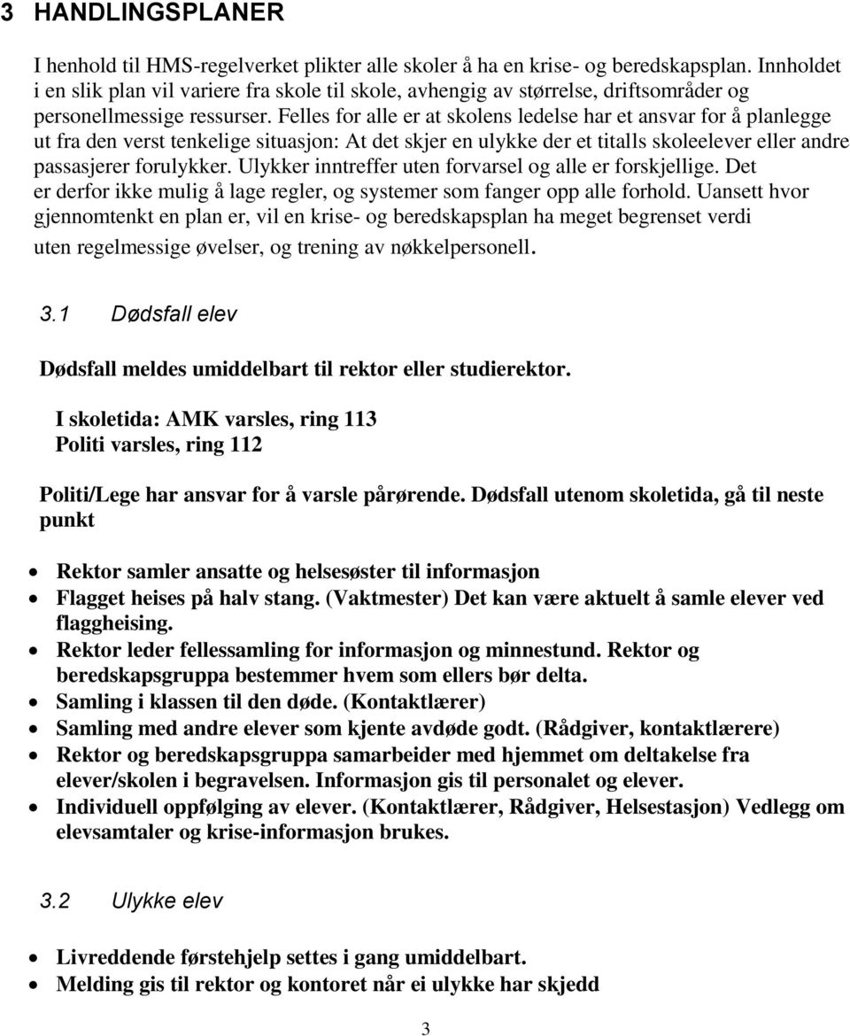 Felles for alle er at skolens ledelse har et ansvar for å planlegge ut fra den verst tenkelige situasjon: At det skjer en ulykke der et titalls skoleelever eller andre passasjerer forulykker.