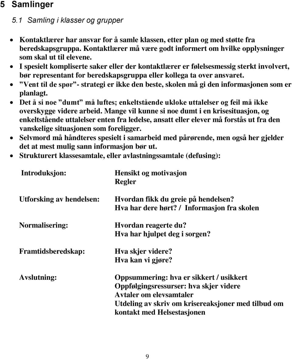 I spesielt kompliserte saker eller der kontaktlærer er følelsesmessig sterkt involvert, bør representant for beredskapsgruppa eller kollega ta over ansvaret.