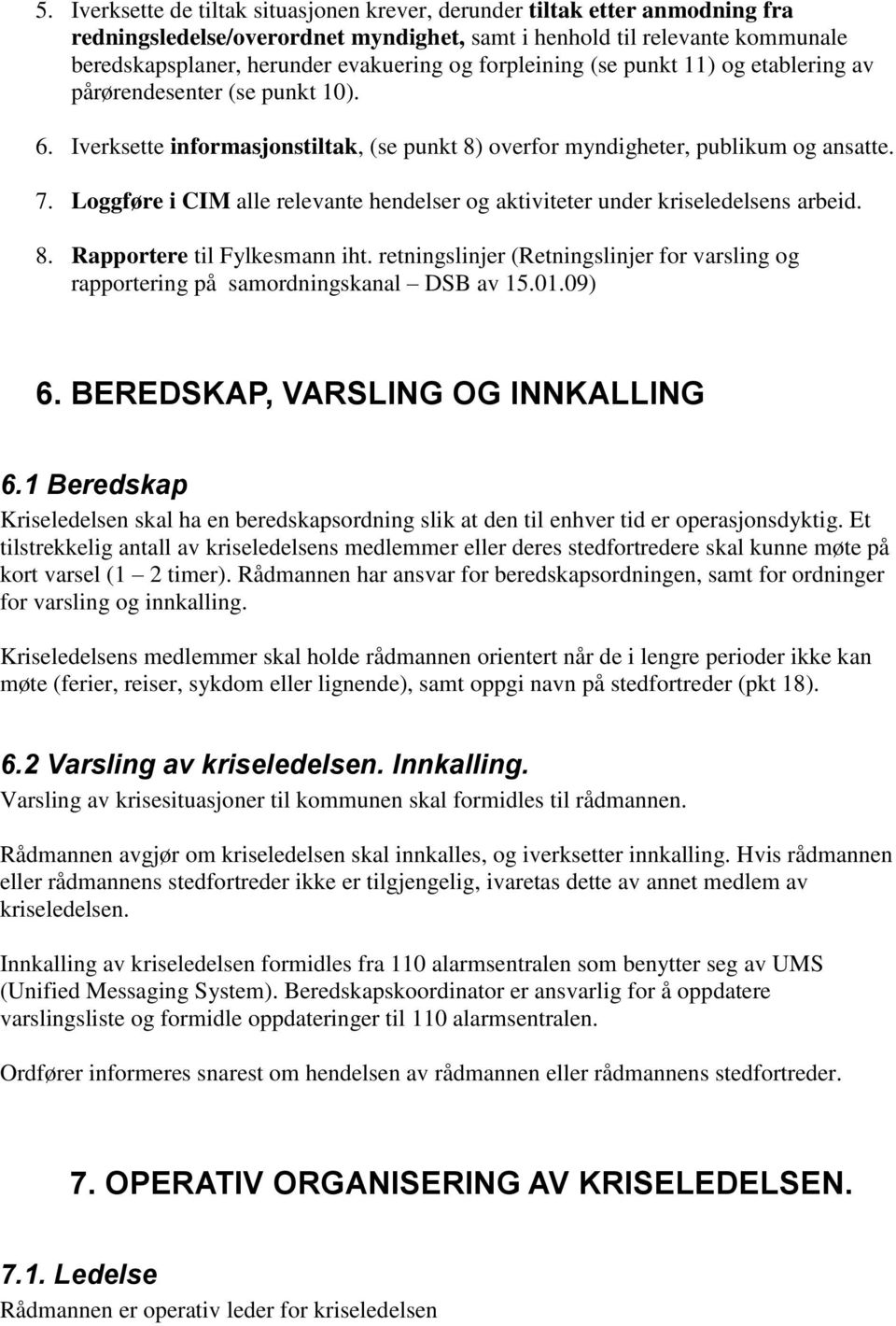 Loggføre i CIM alle relevante hendelser og aktiviteter under kriseledelsens arbeid. 8. Rapportere til Fylkesmann iht.