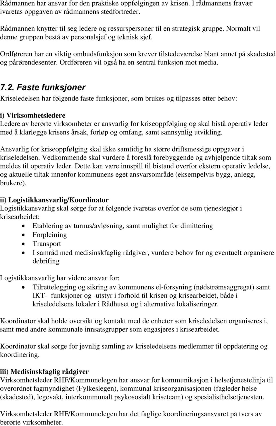 Ordføreren har en viktig ombudsfunksjon som krever tilstedeværelse blant annet på skadested og pårørendesenter. Ordføreren vil også ha en sentral funksjon mot media. 7.2.