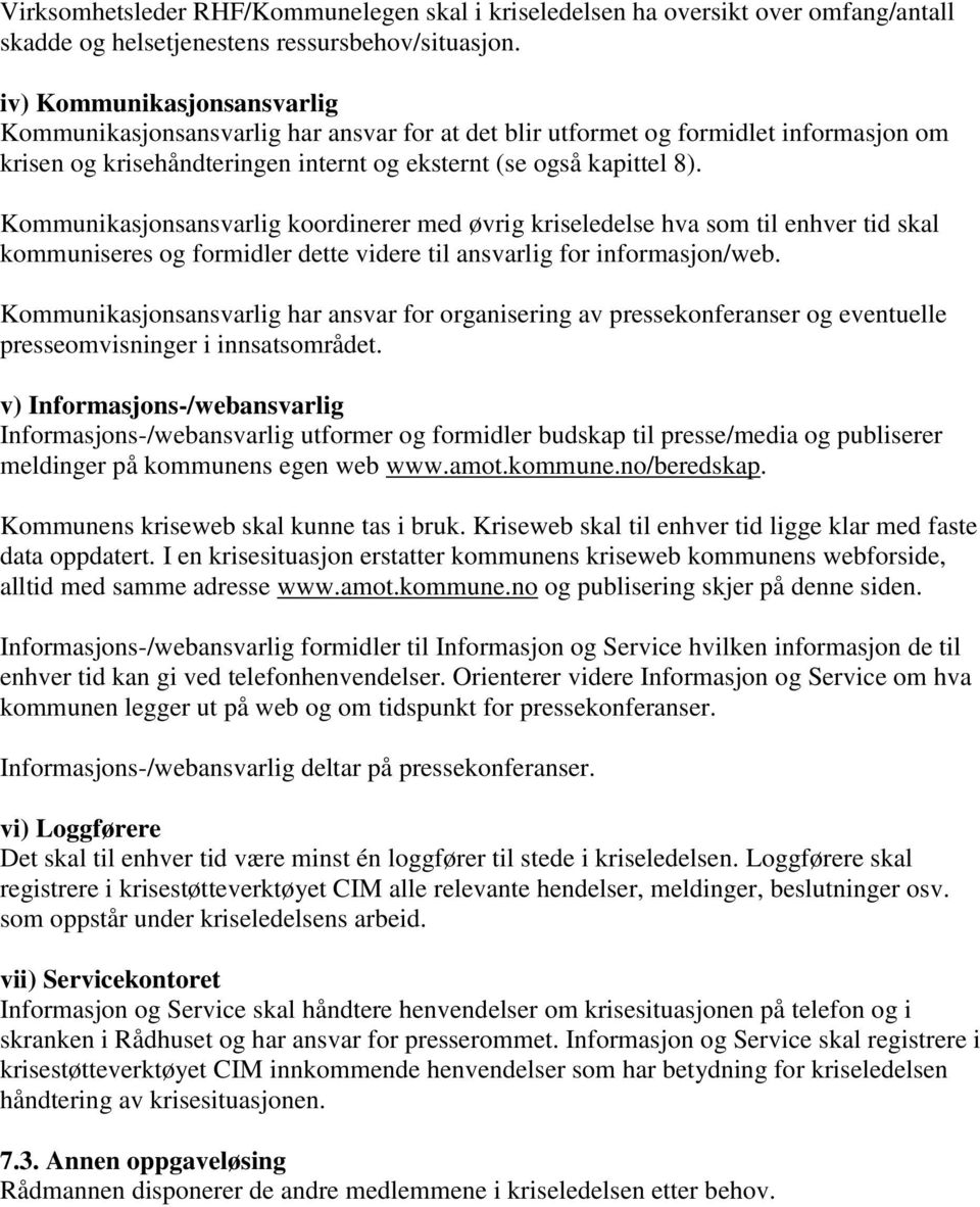 Kommunikasjonsansvarlig koordinerer med øvrig kriseledelse hva som til enhver tid skal kommuniseres og formidler dette videre til ansvarlig for informasjon/web.