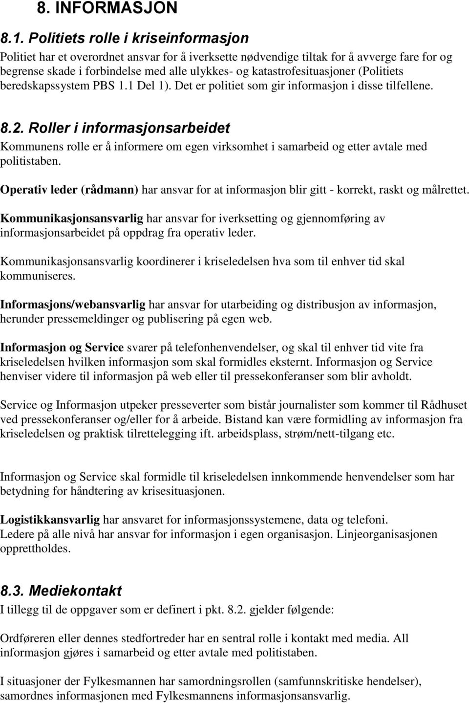 katastrofesituasjoner (Politiets beredskapssystem PBS 1.1 Del 1). Det er politiet som gir informasjon i disse tilfellene. 8.2.