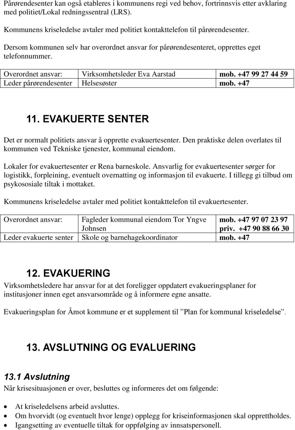 Overordnet ansvar: Virksomhetsleder Eva Aarstad mob. +47 99 27 44 59 Leder pårørendesenter Helsesøster mob. +47 11. EVAKUERTE SENTER Det er normalt politiets ansvar å opprette evakuertesenter.