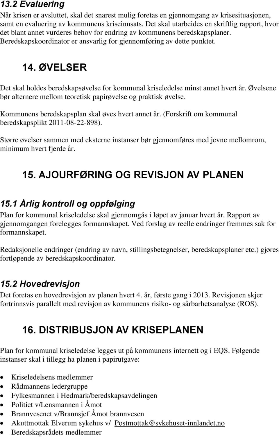 ØVELSER Det skal holdes beredskapsøvelse for kommunal kriseledelse minst annet hvert år. Øvelsene bør alternere mellom teoretisk papirøvelse og praktisk øvelse.