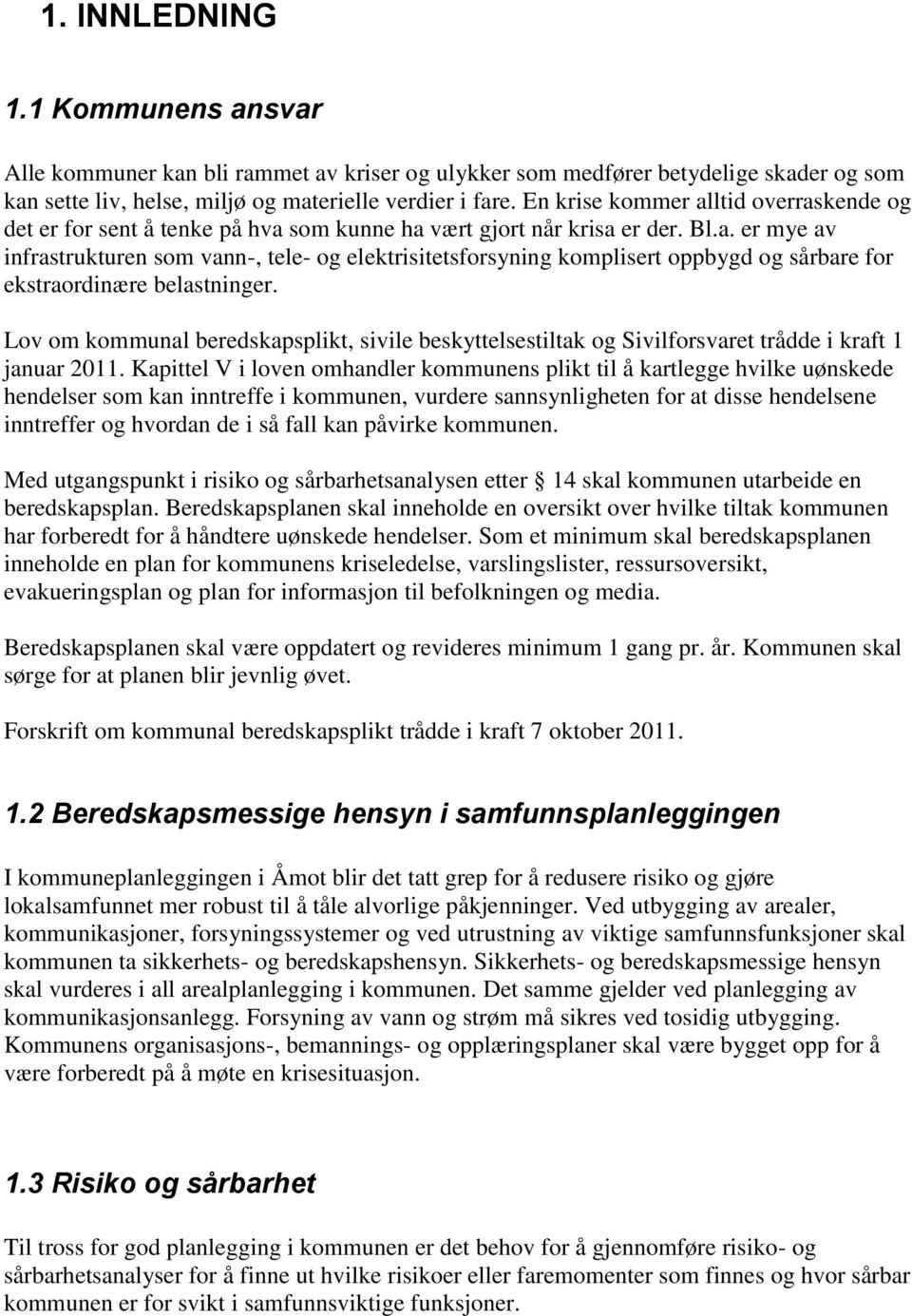 Lov om kommunal beredskapsplikt, sivile beskyttelsestiltak og Sivilforsvaret trådde i kraft 1 januar 2011.