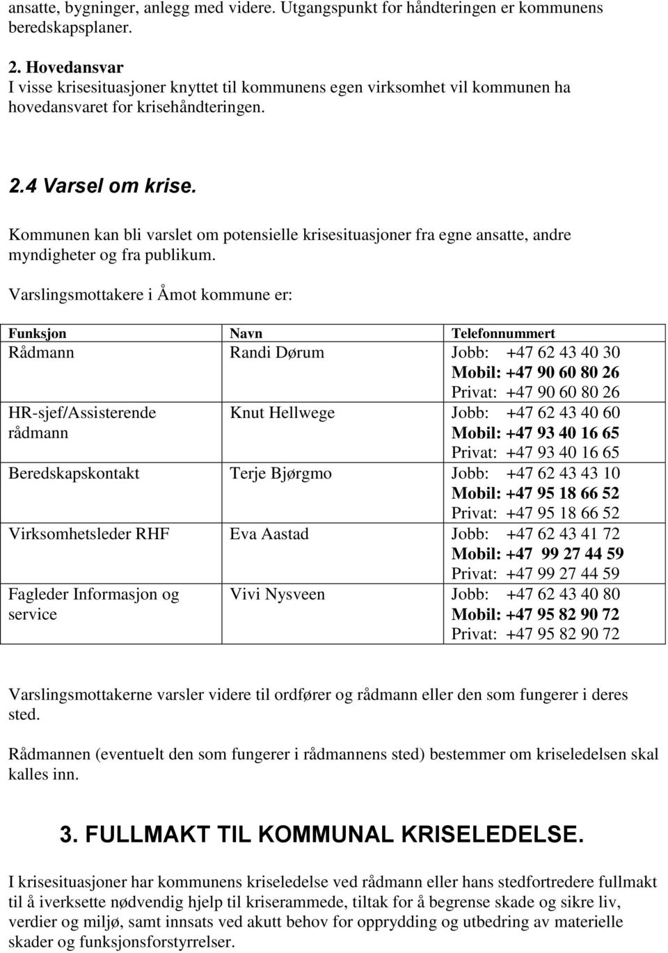 Kommunen kan bli varslet om potensielle krisesituasjoner fra egne ansatte, andre myndigheter og fra publikum.