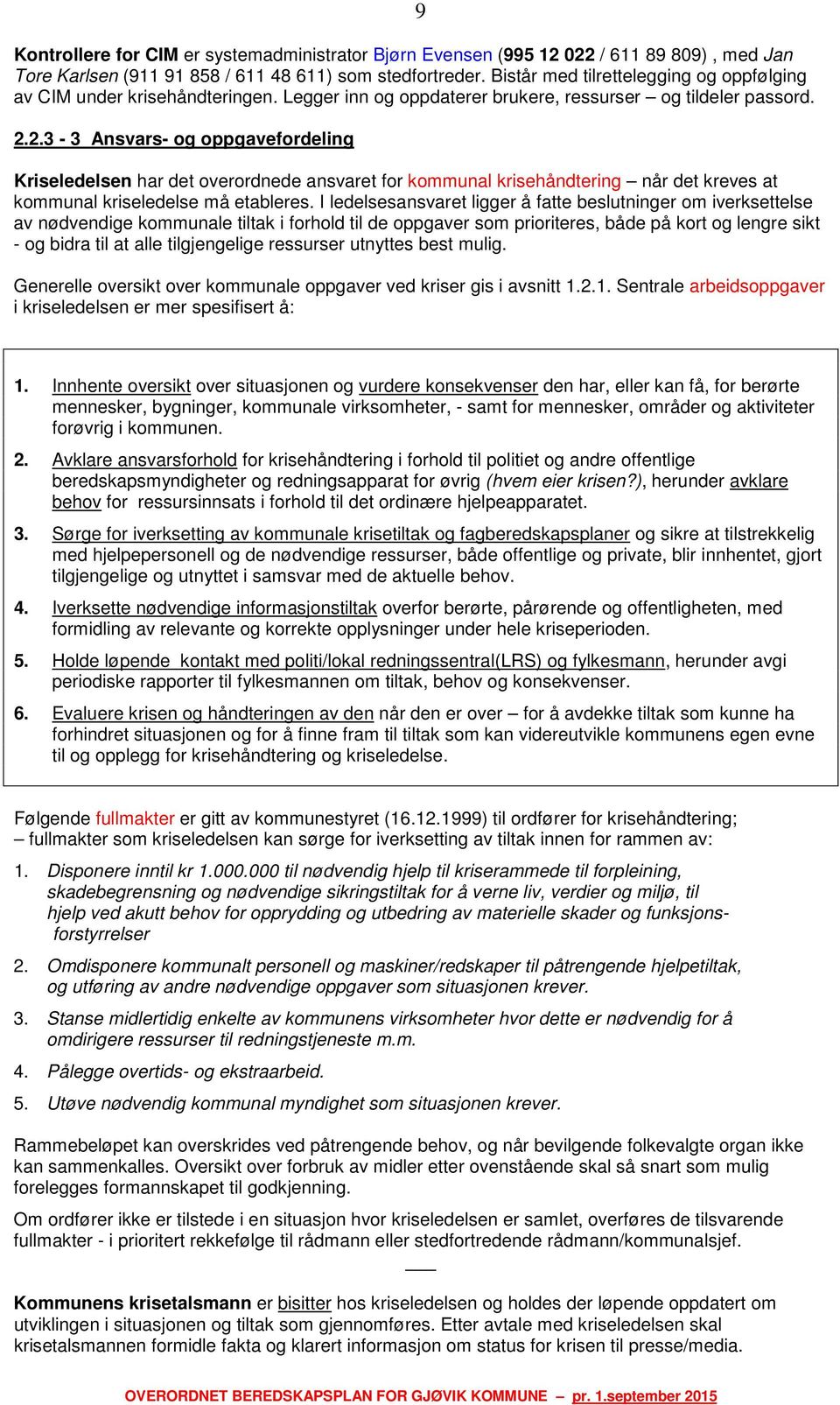 2.3-3 Ansvars- og oppgavefordeling Kriseledelsen har det overordnede ansvaret for kommunal krisehåndtering når det kreves at kommunal kriseledelse må etableres.