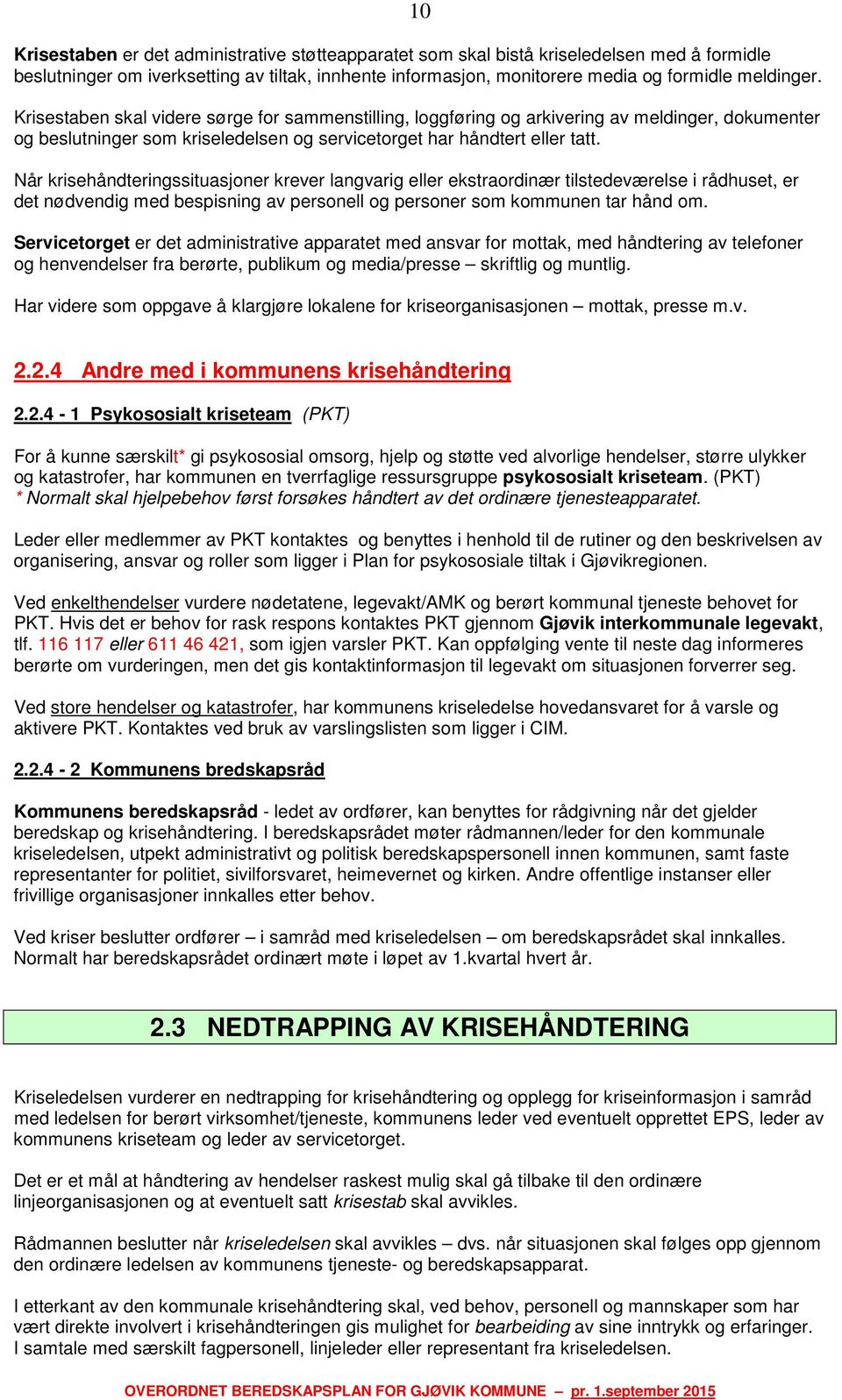 Når krisehåndteringssituasjoner krever langvarig eller ekstraordinær tilstedeværelse i rådhuset, er det nødvendig med bespisning av personell og personer som kommunen tar hånd om.