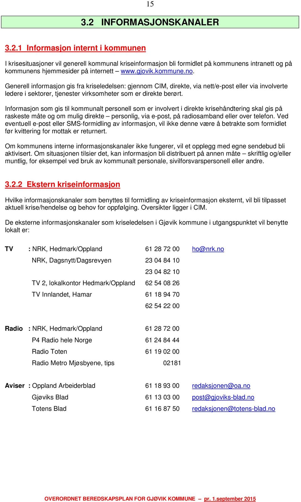 Informasjon som gis til kommunalt personell som er involvert i direkte krisehåndtering skal gis på raskeste måte og om mulig direkte personlig, via e-post, på radiosamband eller over telefon.