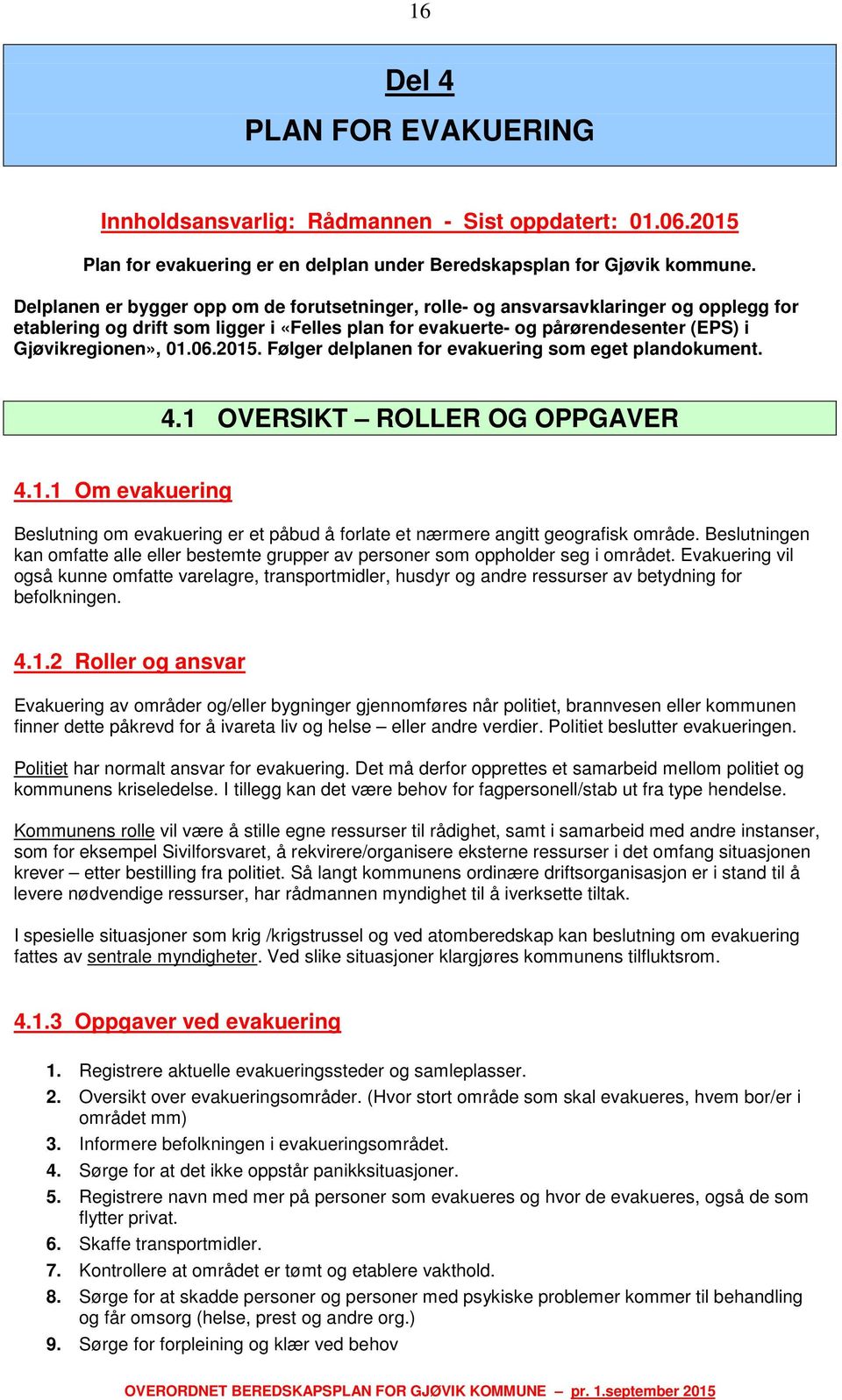 06.2015. Følger delplanen for evakuering som eget plandokument. 4.1 OVERSIKT ROLLER OG OPPGAVER 4.1.1 Om evakuering Beslutning om evakuering er et påbud å forlate et nærmere angitt geografisk område.