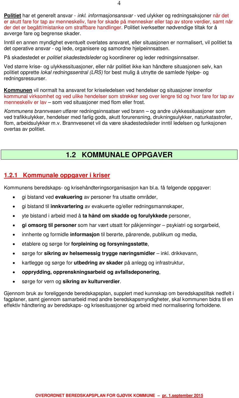 straffbare handlinger. Politiet iverksetter nødvendige tiltak for å avverge fare og begrense skader.