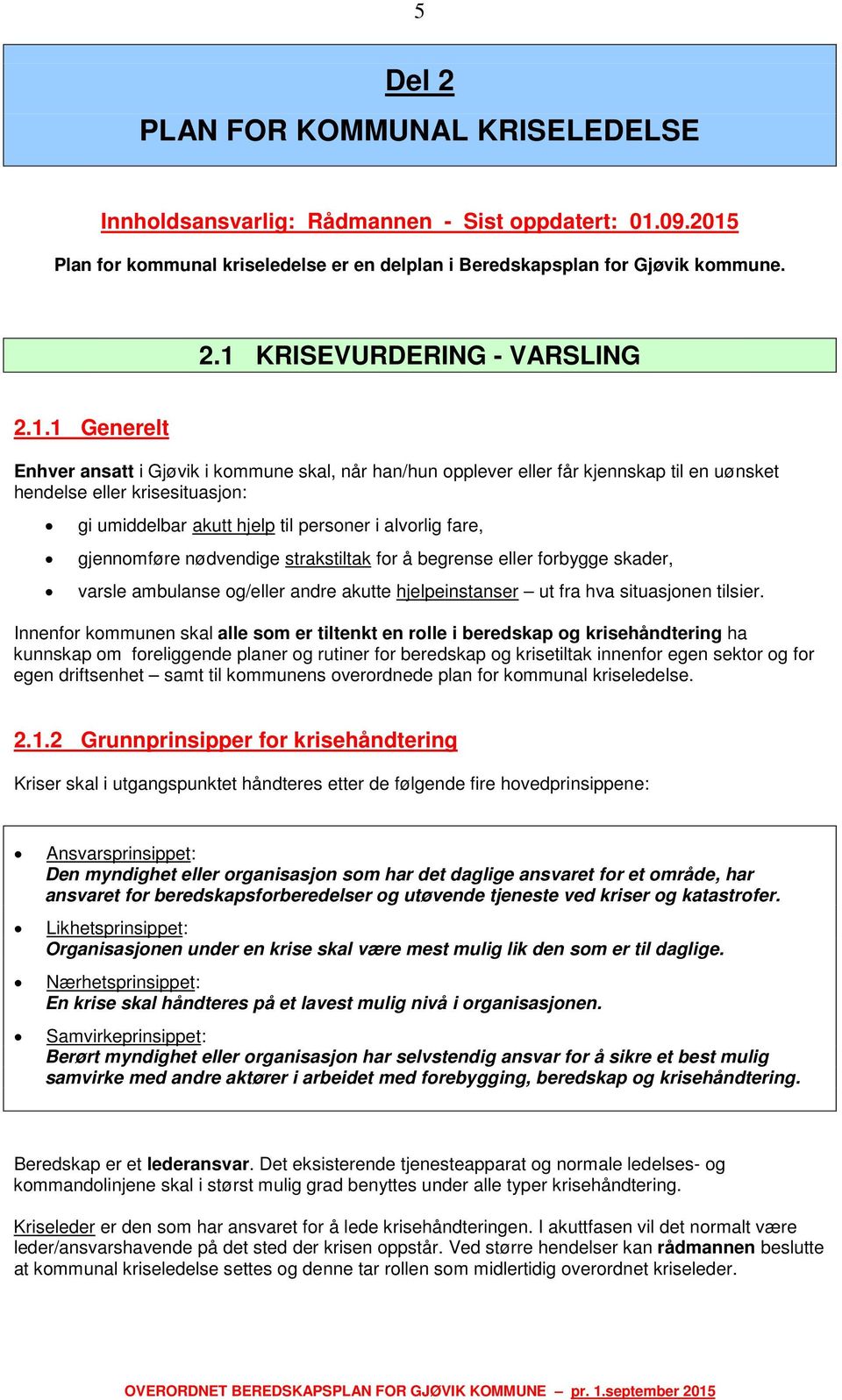 gjennomføre nødvendige strakstiltak for å begrense eller forbygge skader, varsle ambulanse og/eller andre akutte hjelpeinstanser ut fra hva situasjonen tilsier.