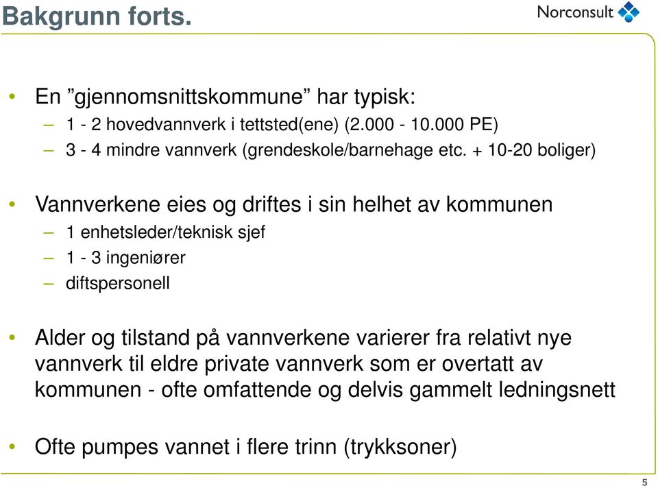 + 10-20 boliger) Vannverkene eies og driftes i sin helhet av kommunen 1 enhetsleder/teknisk sjef 1-3 ingeniører