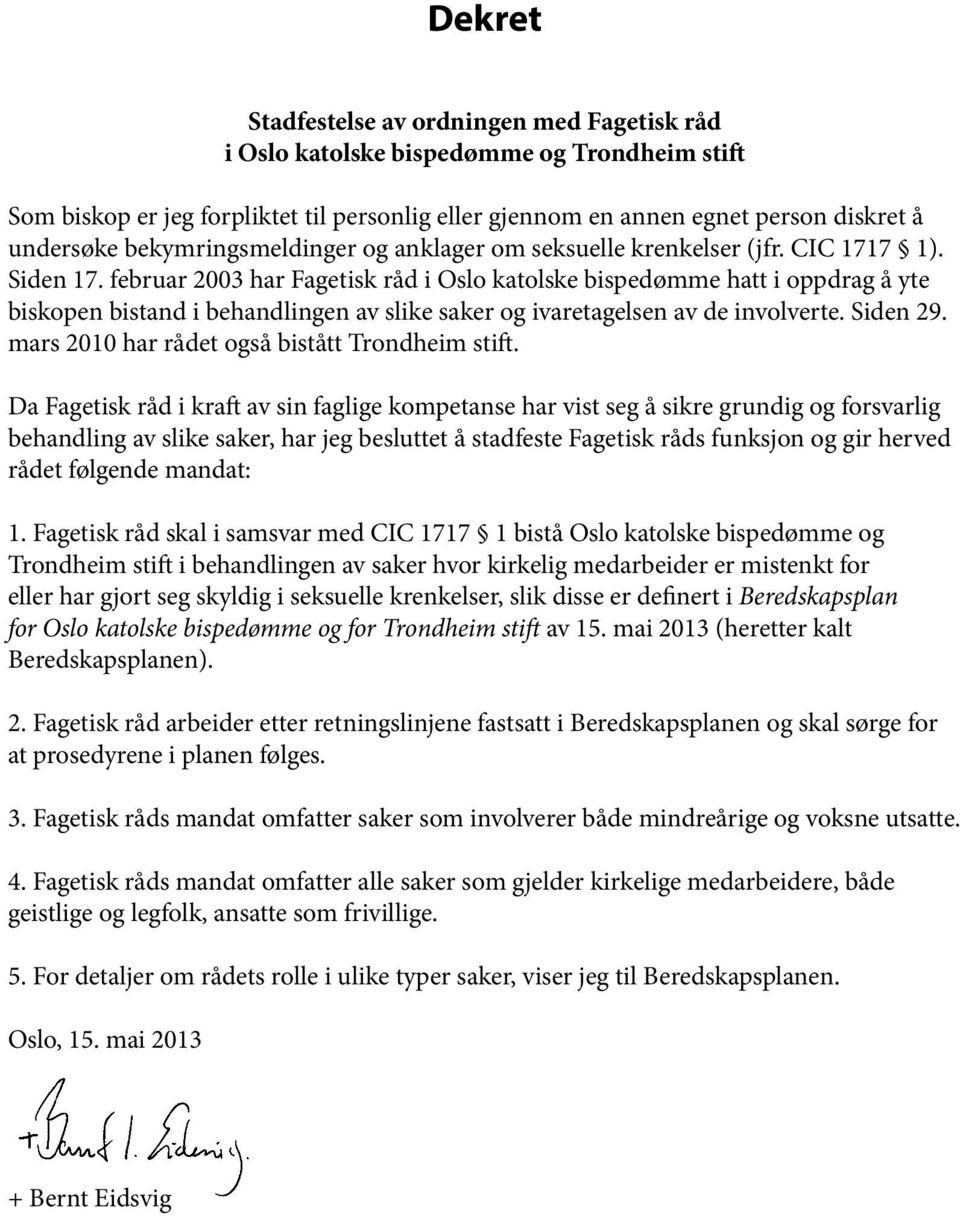 februar 2003 har Fagetisk råd i Oslo katolske bispedømme hatt i oppdrag å yte biskopen bistand i behandlingen av slike saker og ivaretagelsen av de involverte. Siden 29.