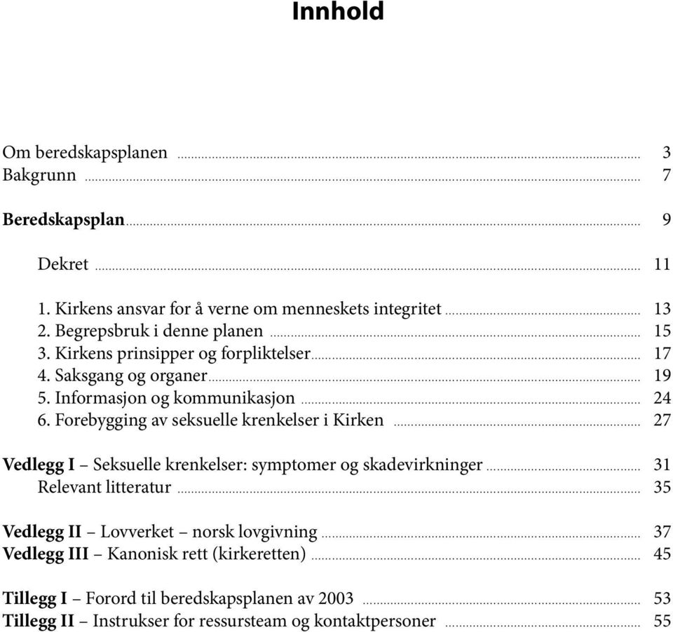 Forebygging av seksuelle krenkelser i Kirken 27 Vedlegg I Seksuelle krenkelser: symptomer og skadevirkninger 31 Relevant litteratur 35 Vedlegg II